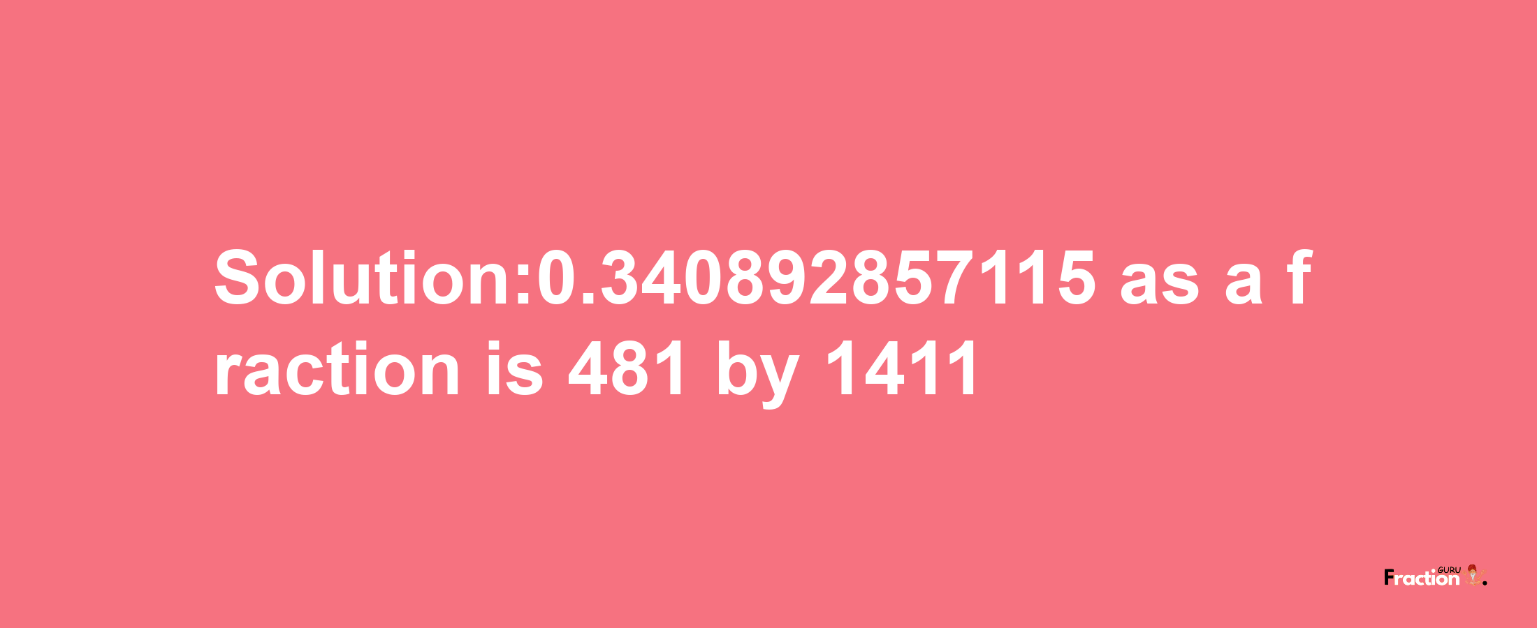 Solution:0.340892857115 as a fraction is 481/1411