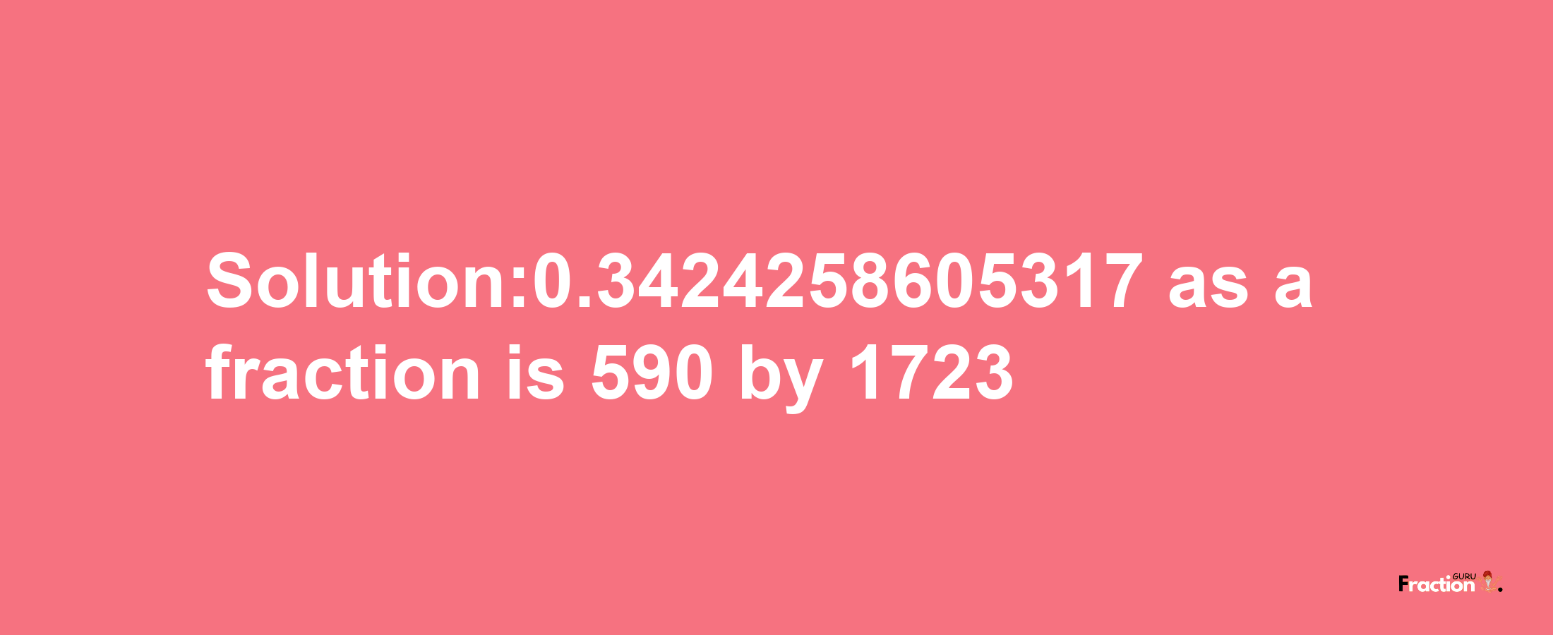 Solution:0.3424258605317 as a fraction is 590/1723