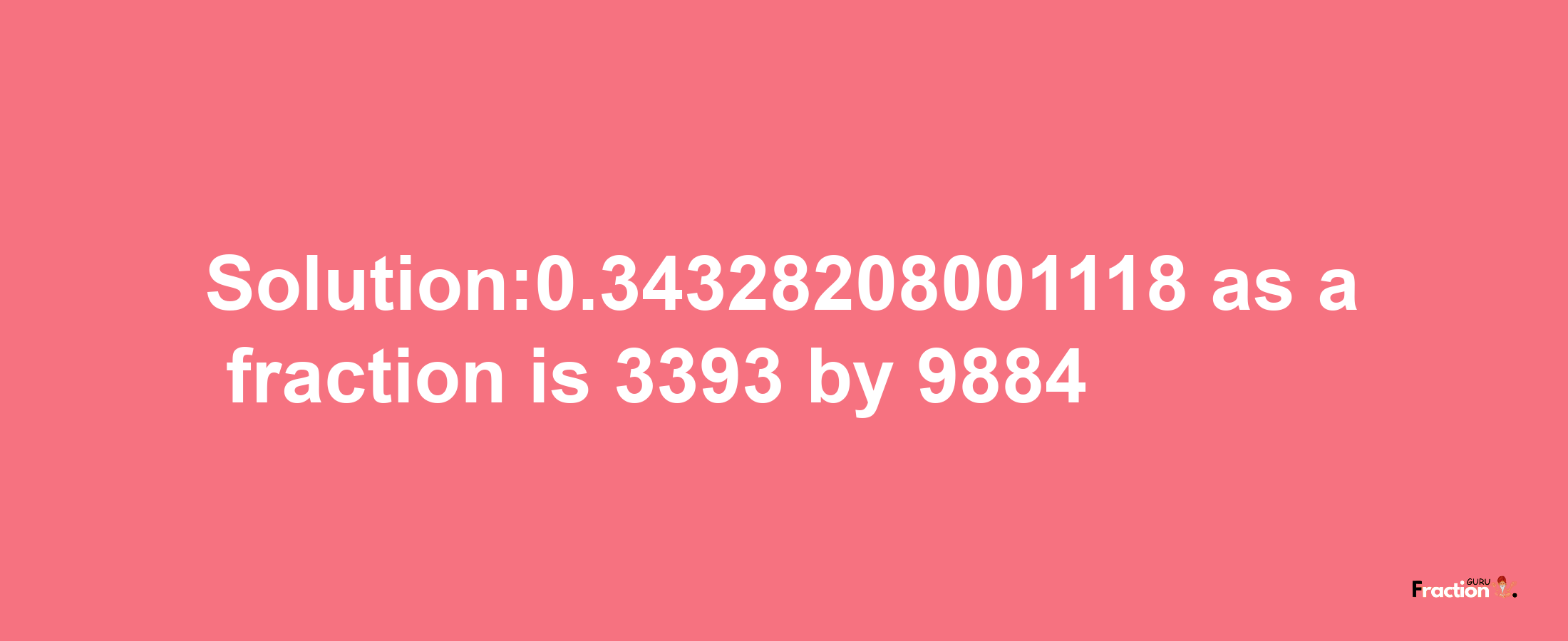 Solution:0.34328208001118 as a fraction is 3393/9884