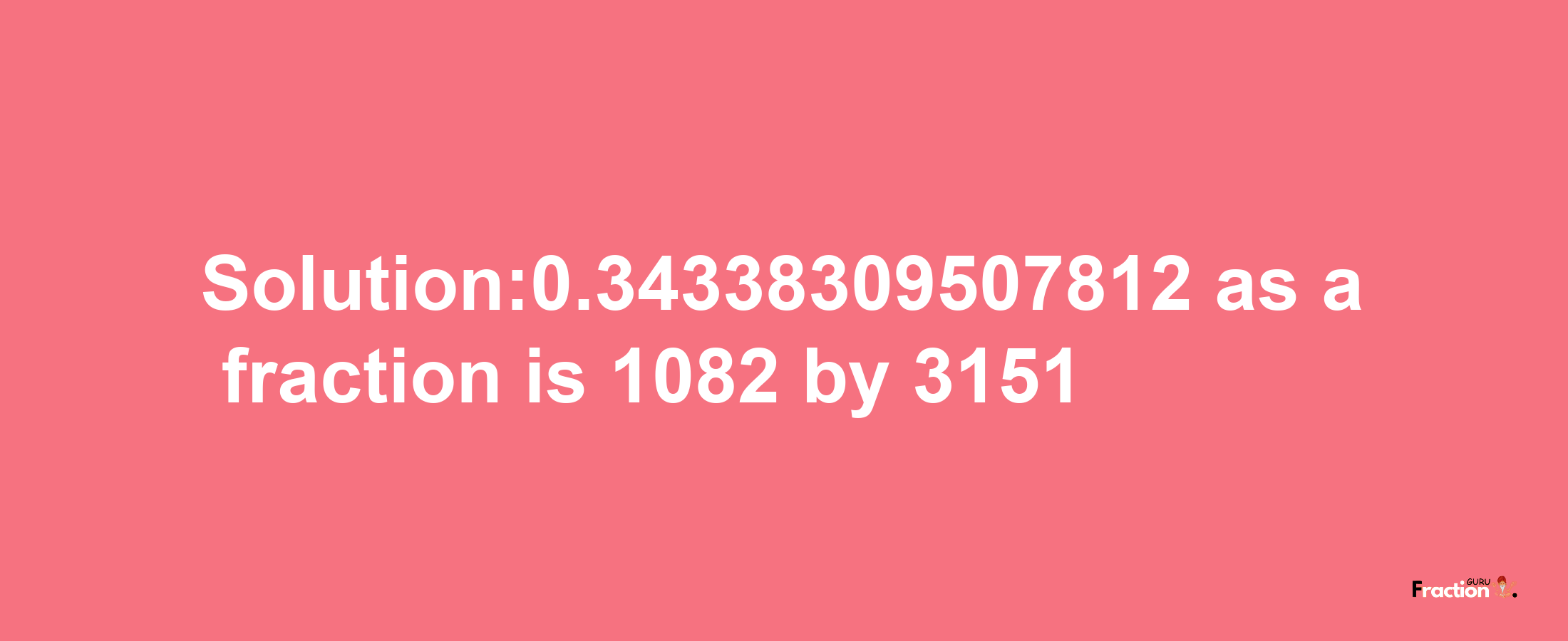 Solution:0.34338309507812 as a fraction is 1082/3151