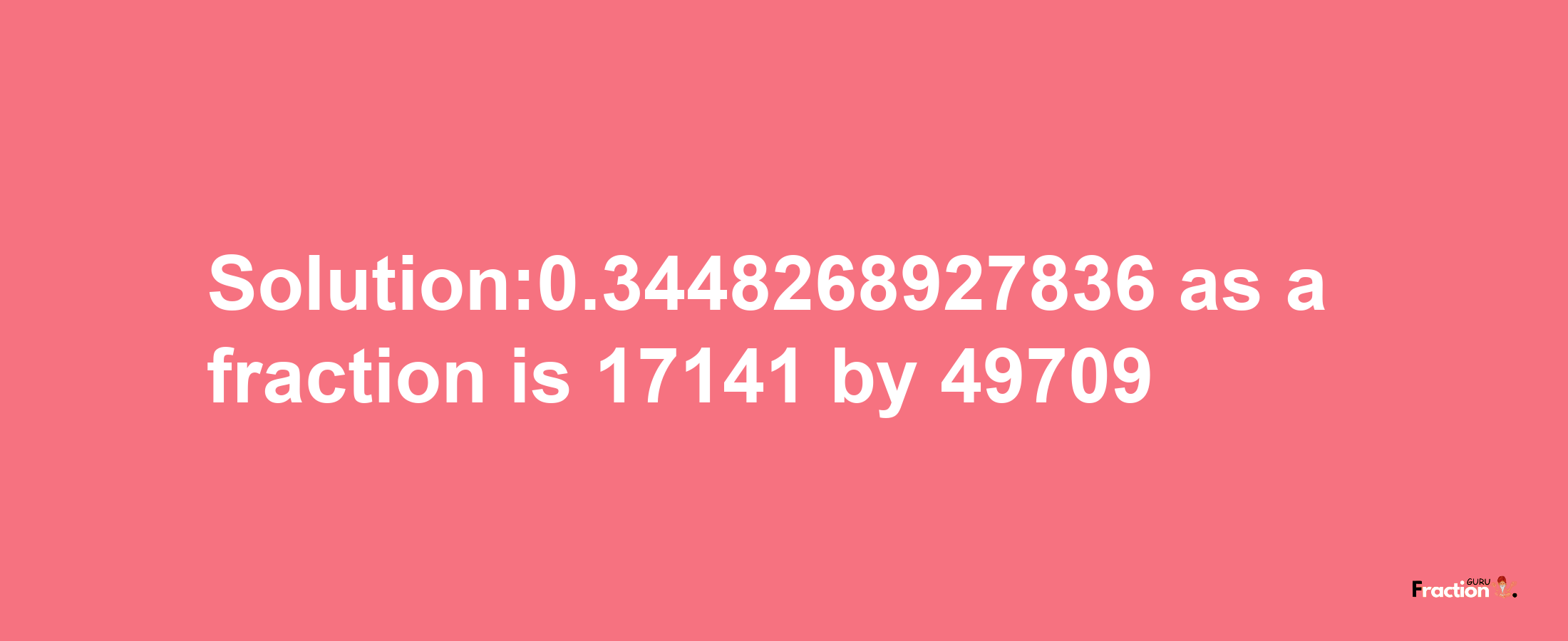 Solution:0.3448268927836 as a fraction is 17141/49709