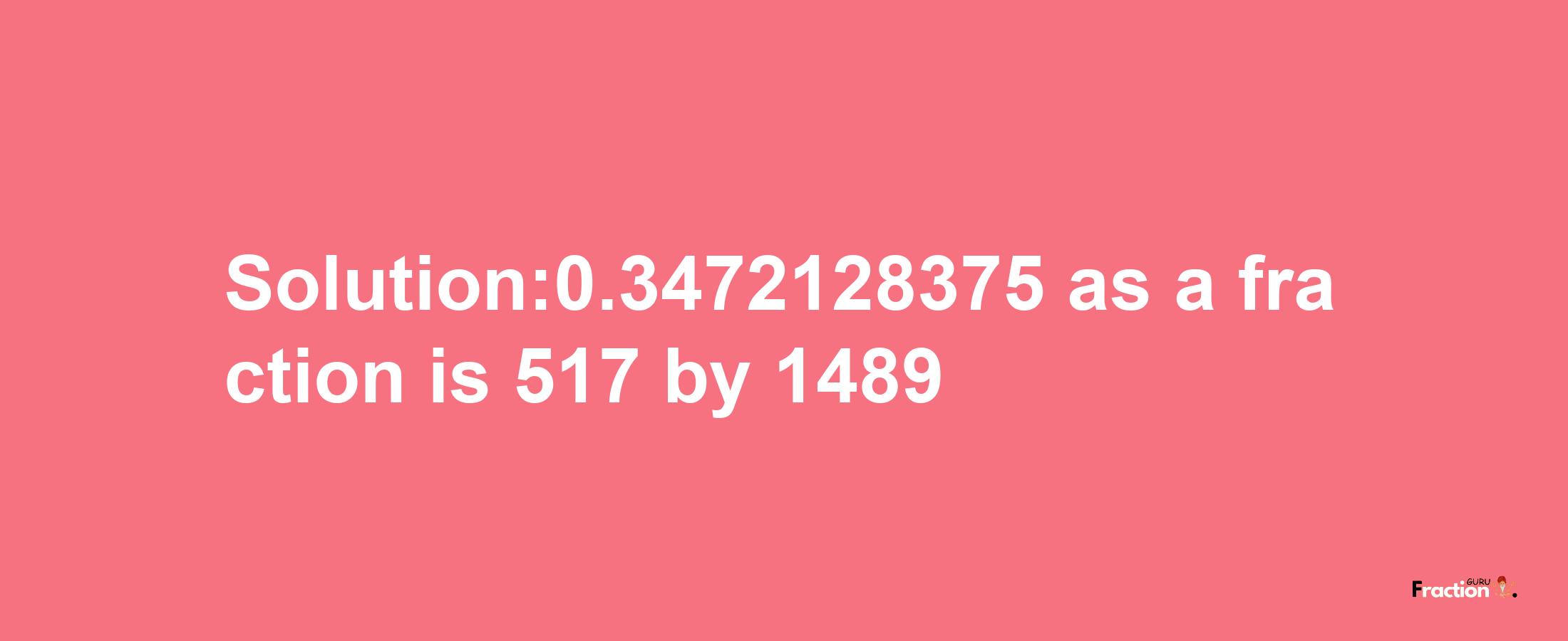 Solution:0.3472128375 as a fraction is 517/1489