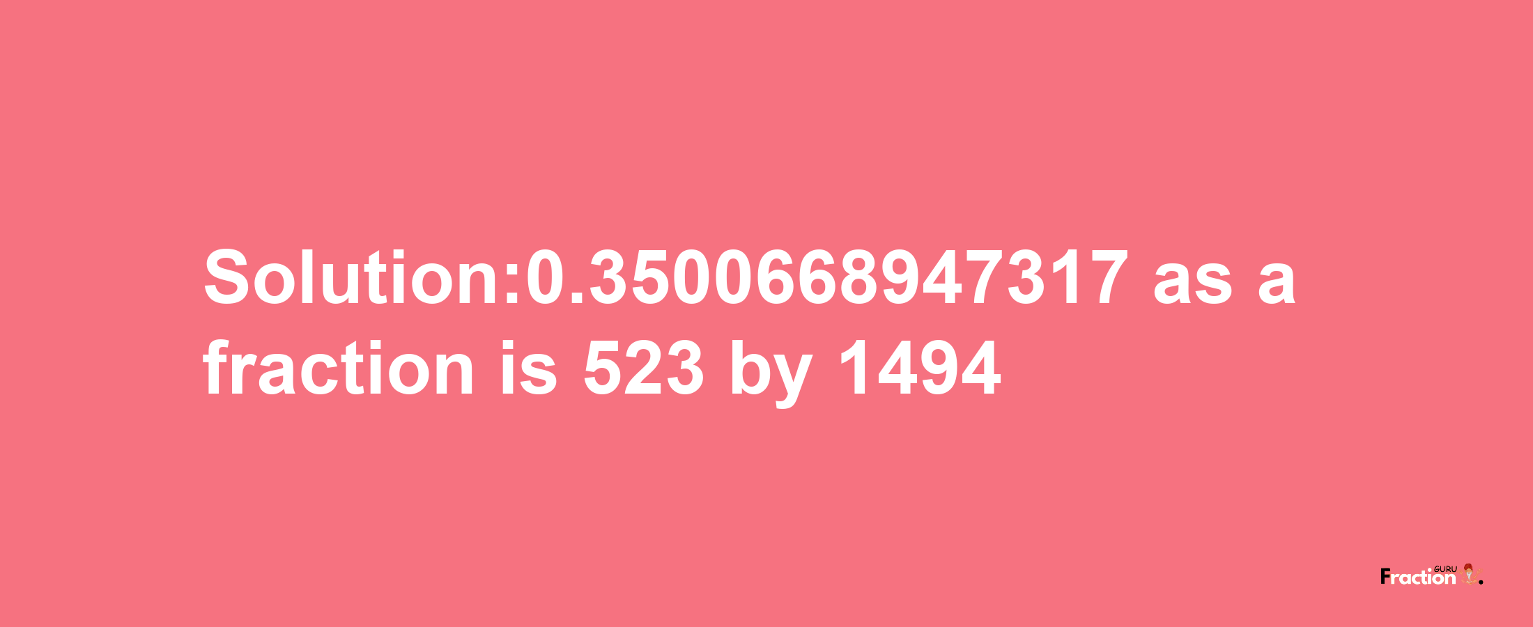 Solution:0.3500668947317 as a fraction is 523/1494