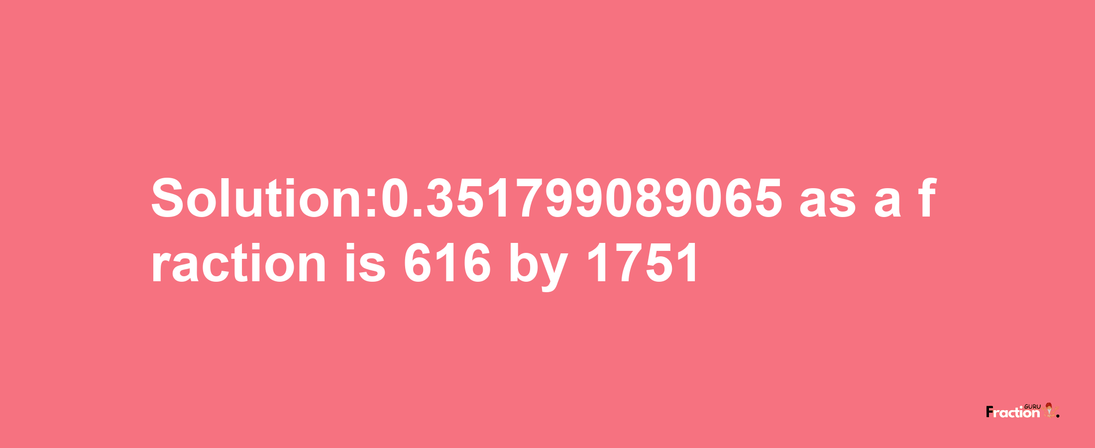 Solution:0.351799089065 as a fraction is 616/1751