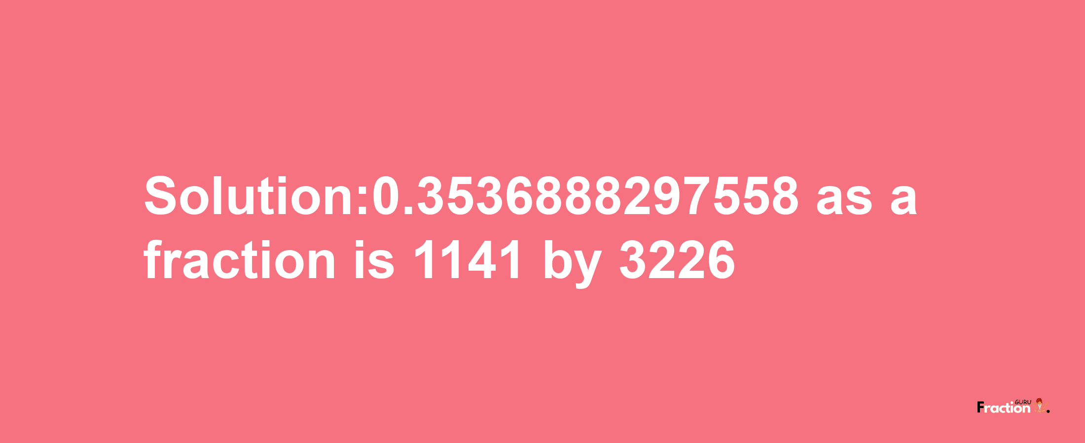 Solution:0.3536888297558 as a fraction is 1141/3226