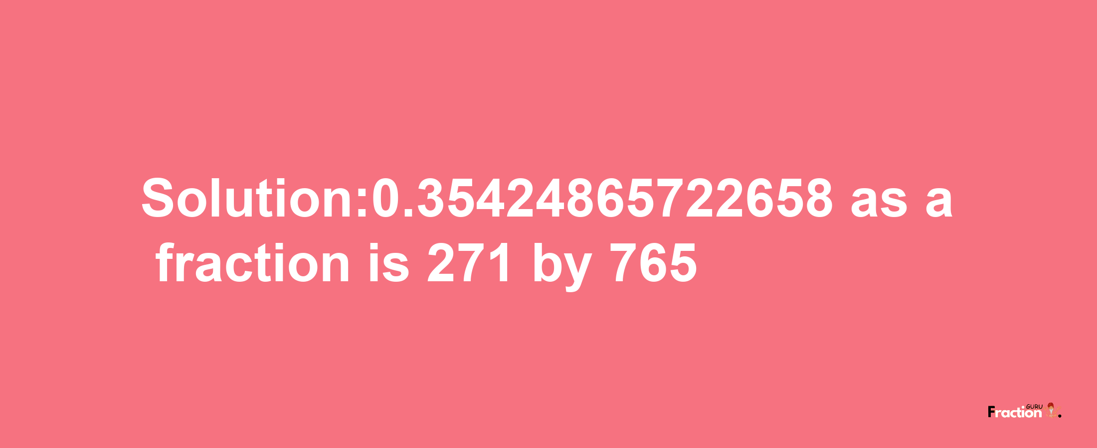 Solution:0.35424865722658 as a fraction is 271/765