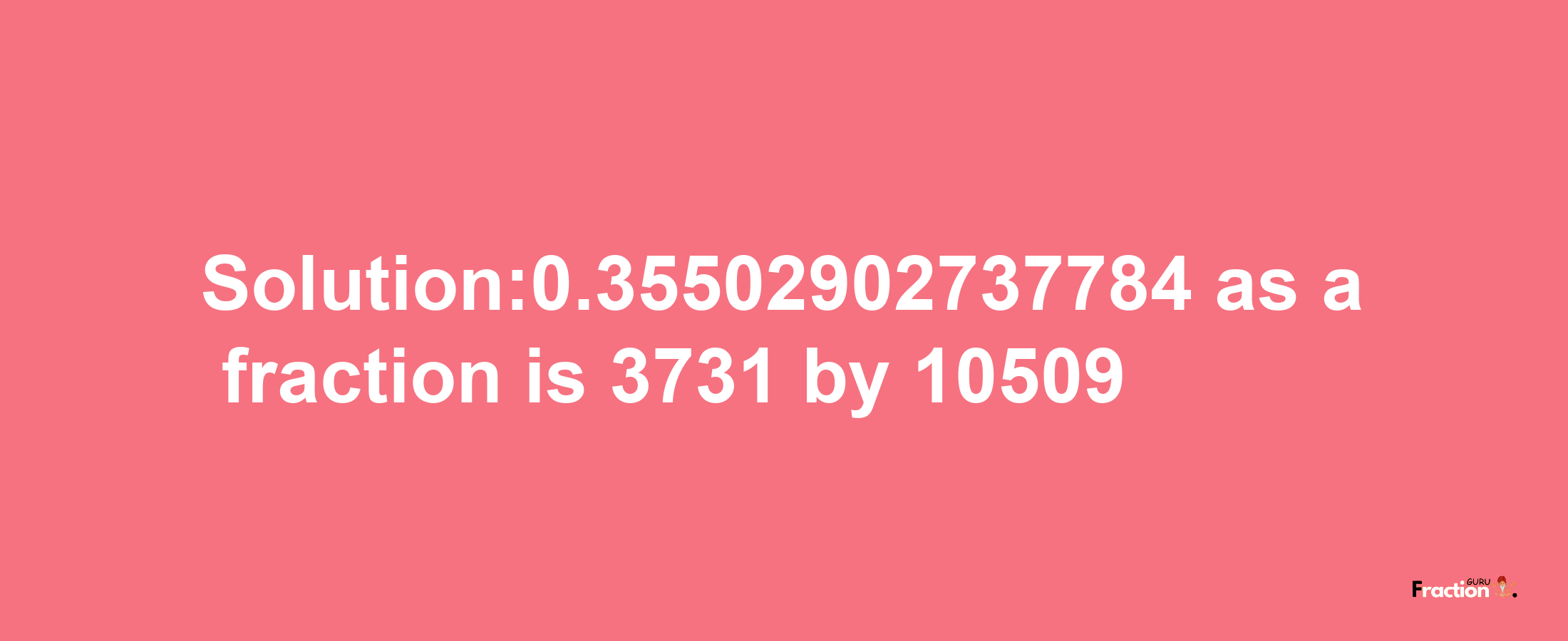 Solution:0.35502902737784 as a fraction is 3731/10509