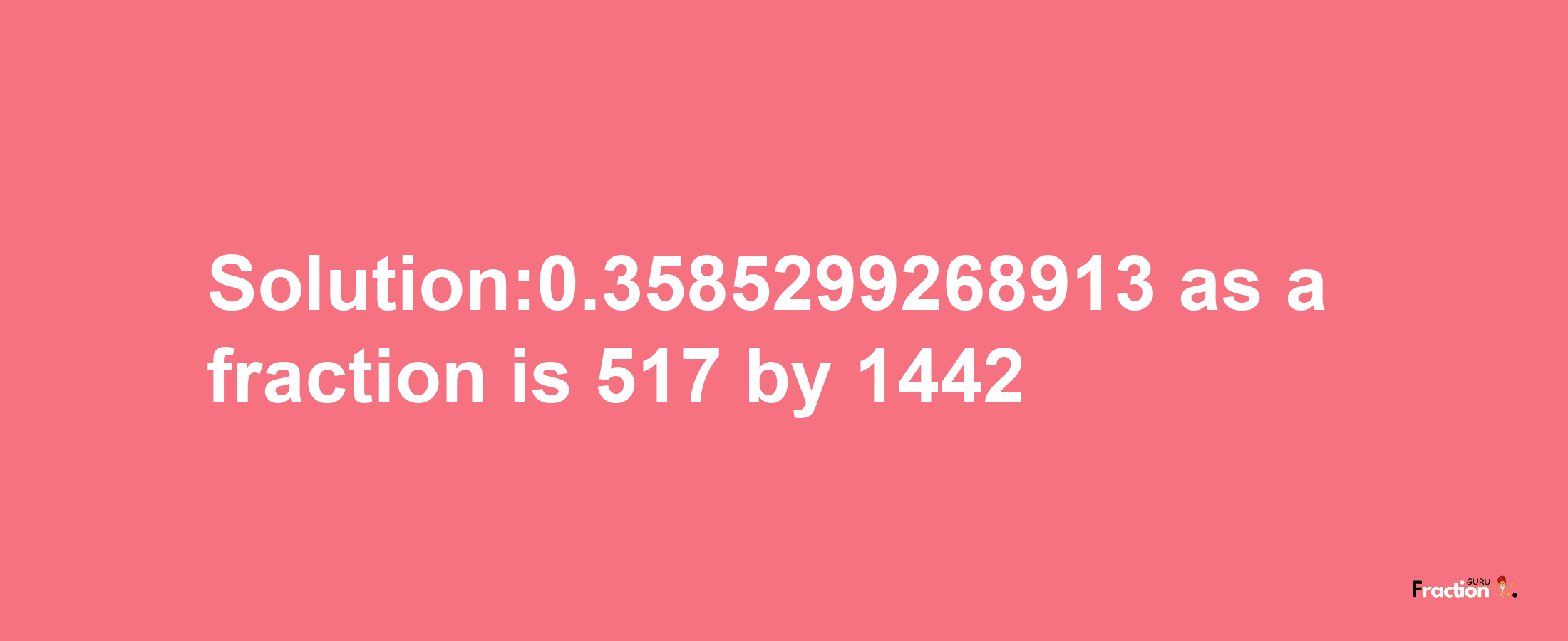 Solution:0.3585299268913 as a fraction is 517/1442