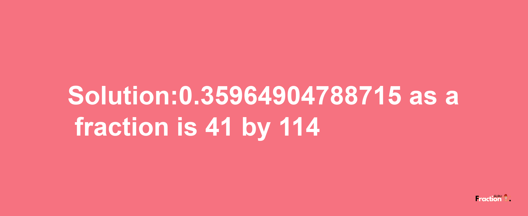 Solution:0.35964904788715 as a fraction is 41/114