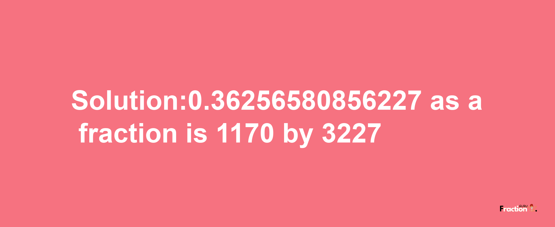 Solution:0.36256580856227 as a fraction is 1170/3227