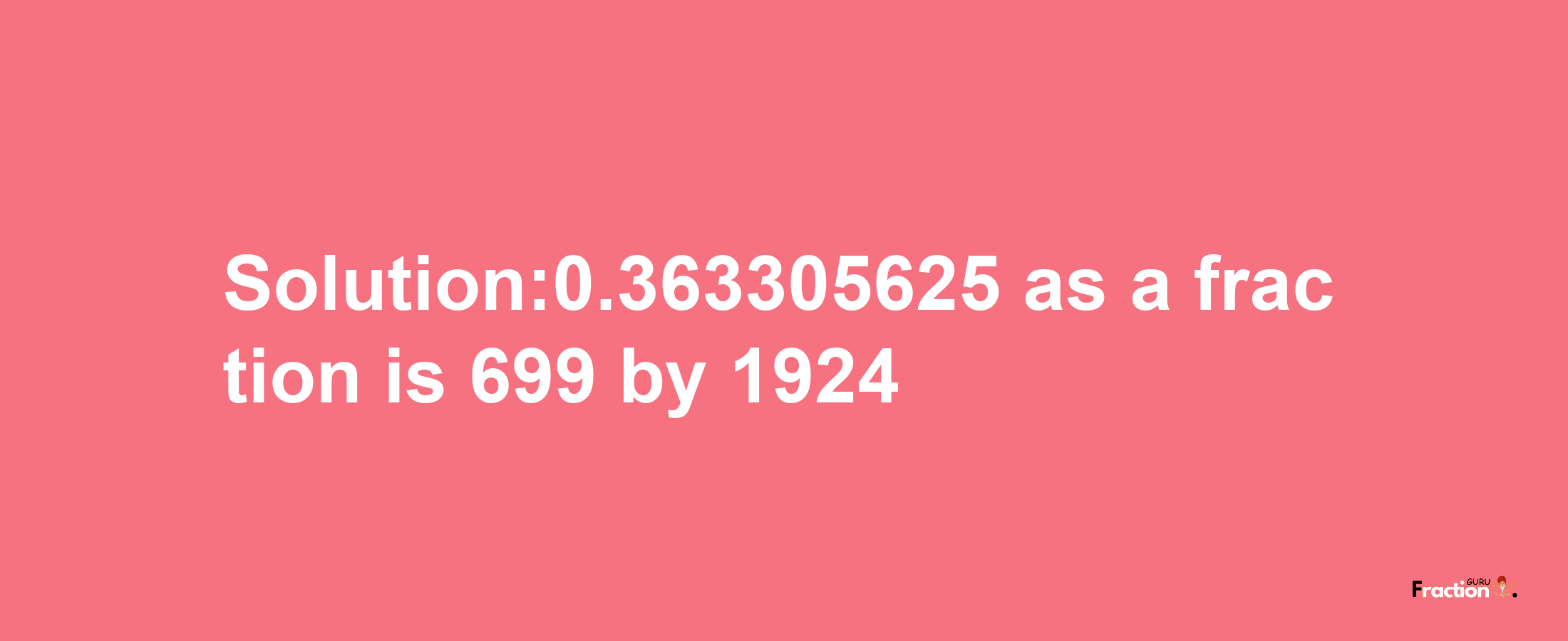 Solution:0.363305625 as a fraction is 699/1924