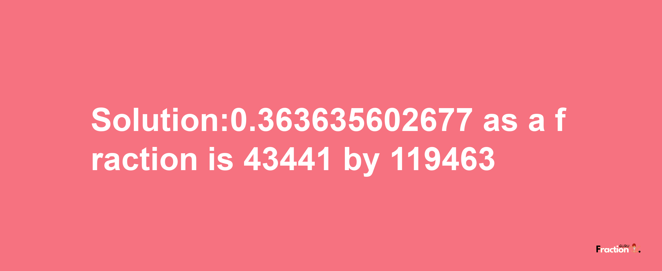 Solution:0.363635602677 as a fraction is 43441/119463