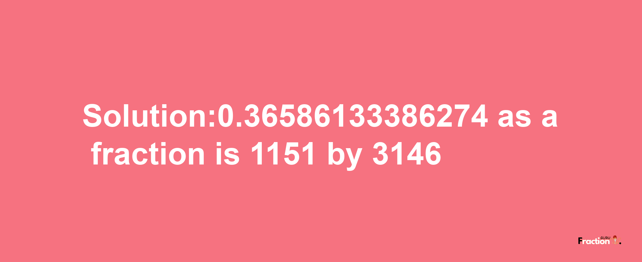 Solution:0.36586133386274 as a fraction is 1151/3146