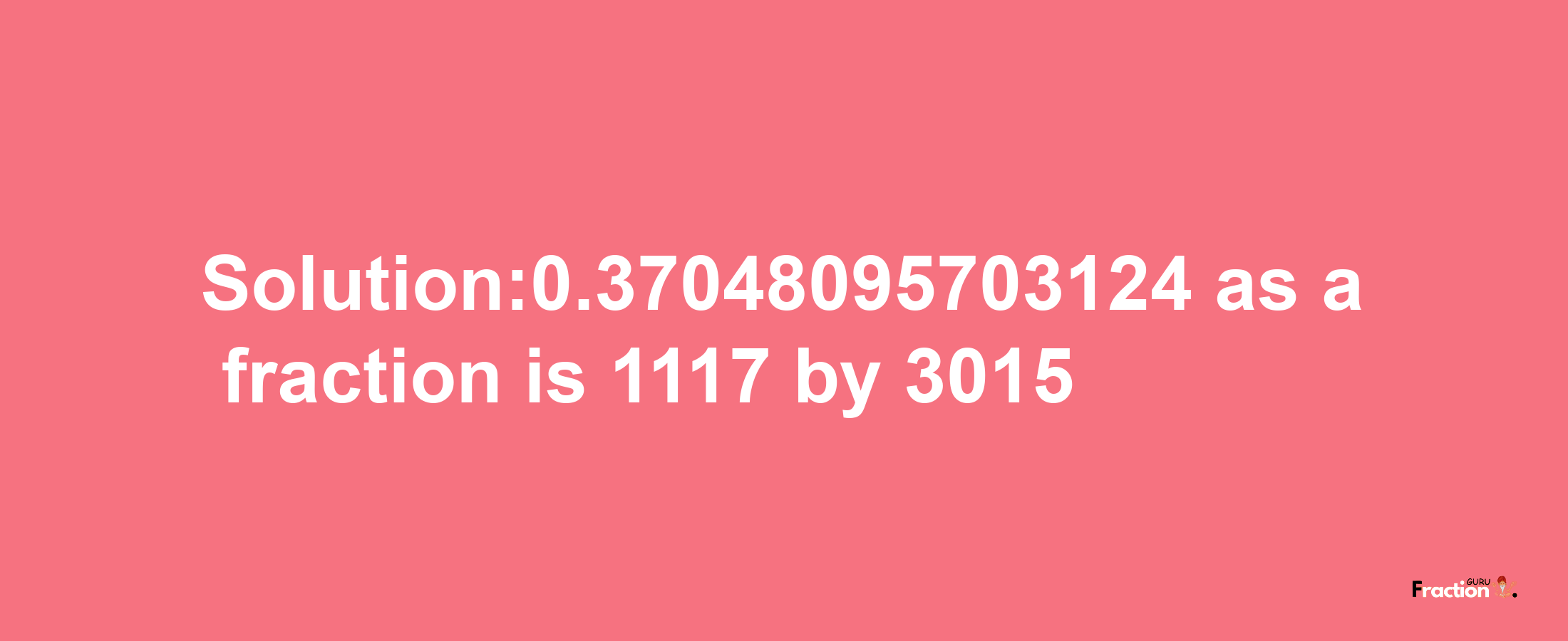 Solution:0.37048095703124 as a fraction is 1117/3015