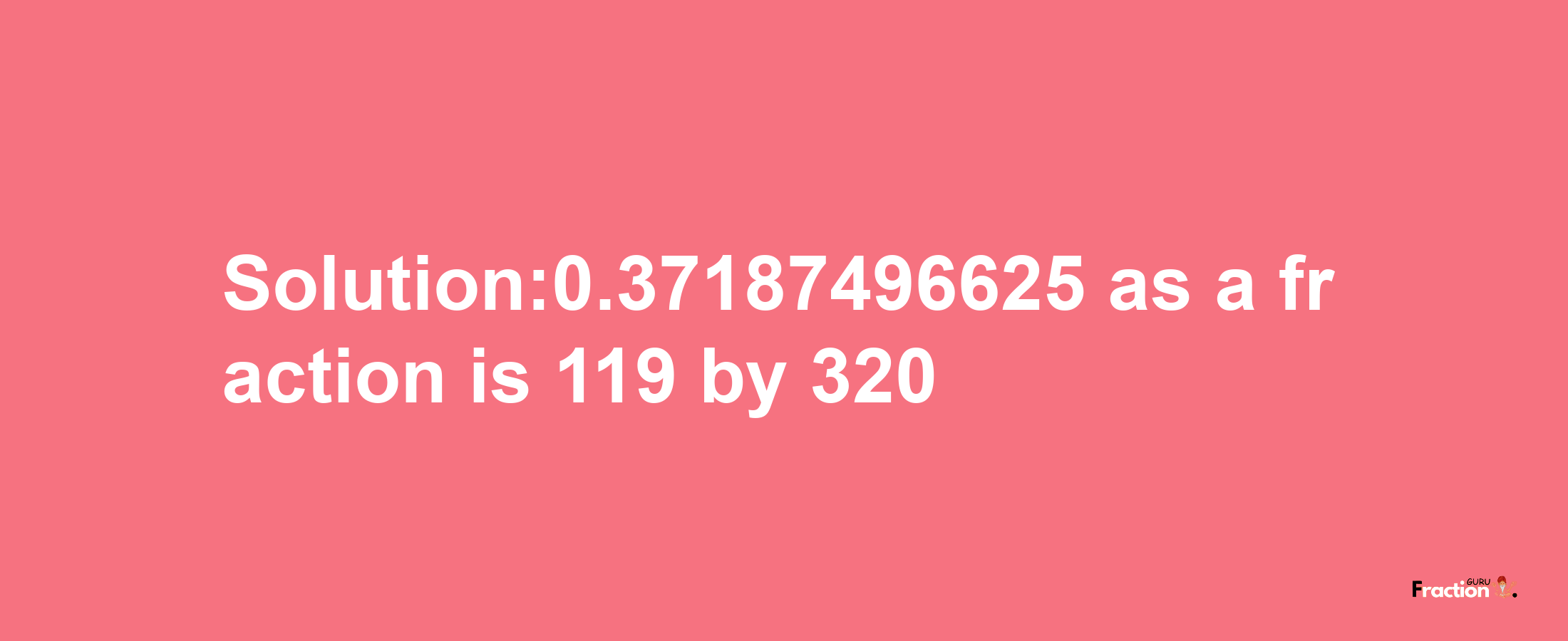 Solution:0.37187496625 as a fraction is 119/320