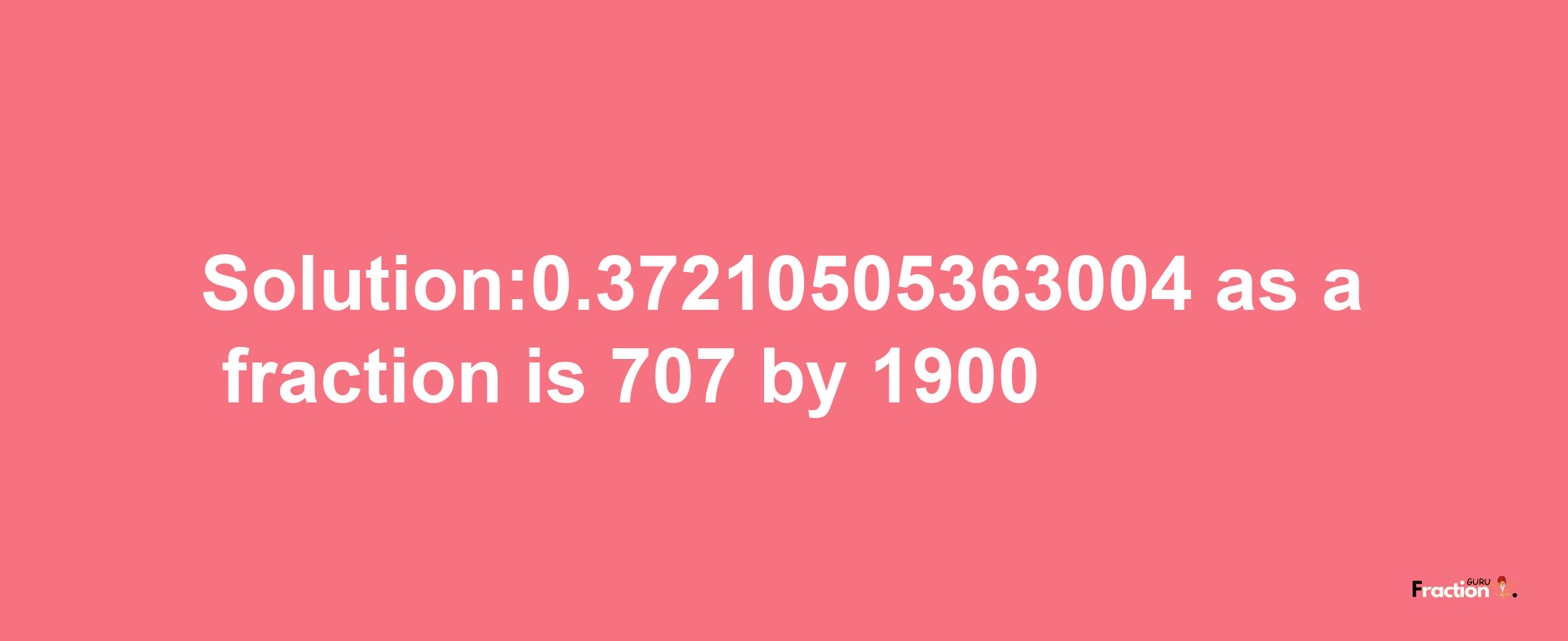 Solution:0.37210505363004 as a fraction is 707/1900