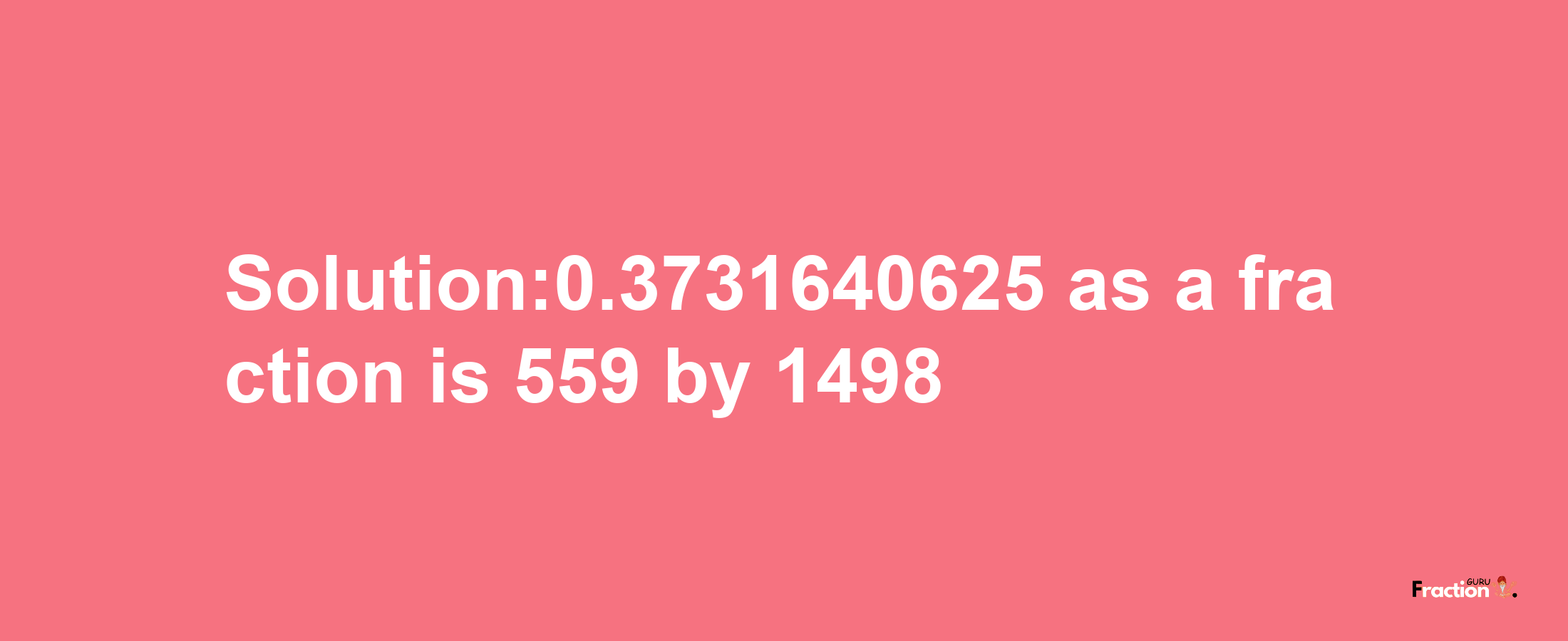 Solution:0.3731640625 as a fraction is 559/1498