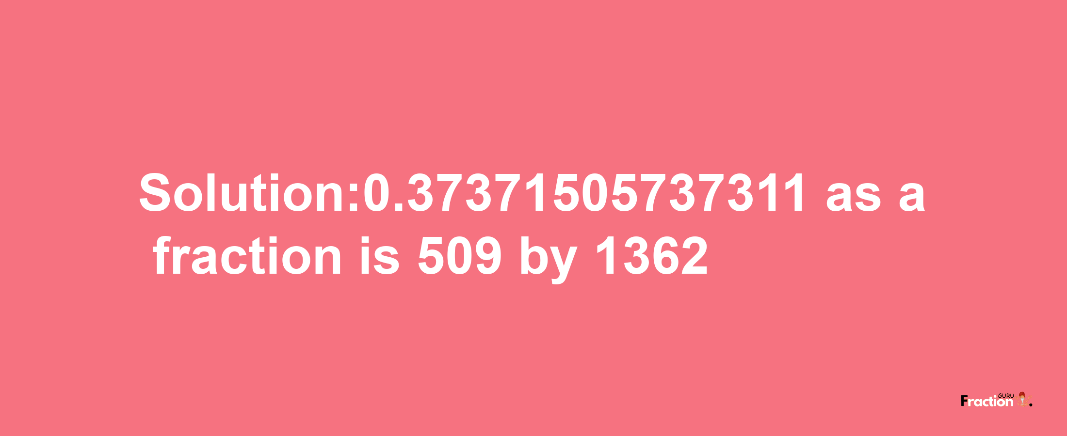 Solution:0.37371505737311 as a fraction is 509/1362