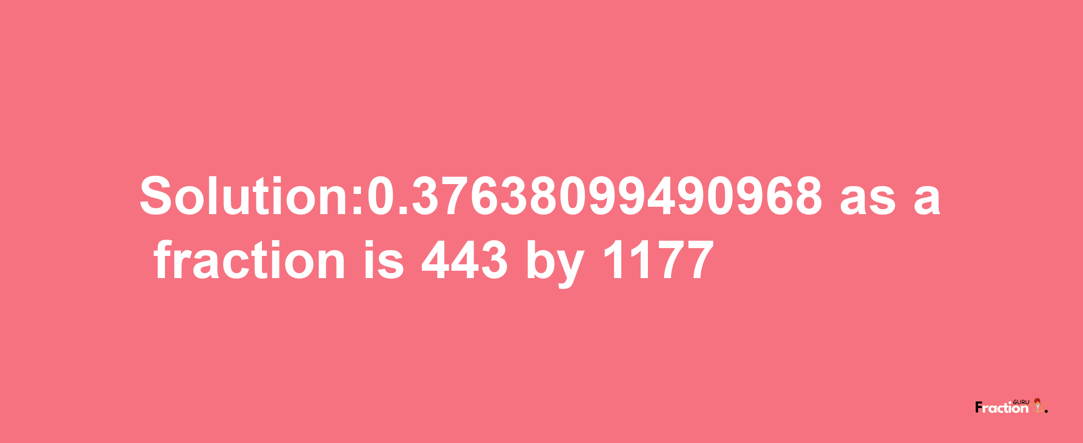 Solution:0.37638099490968 as a fraction is 443/1177