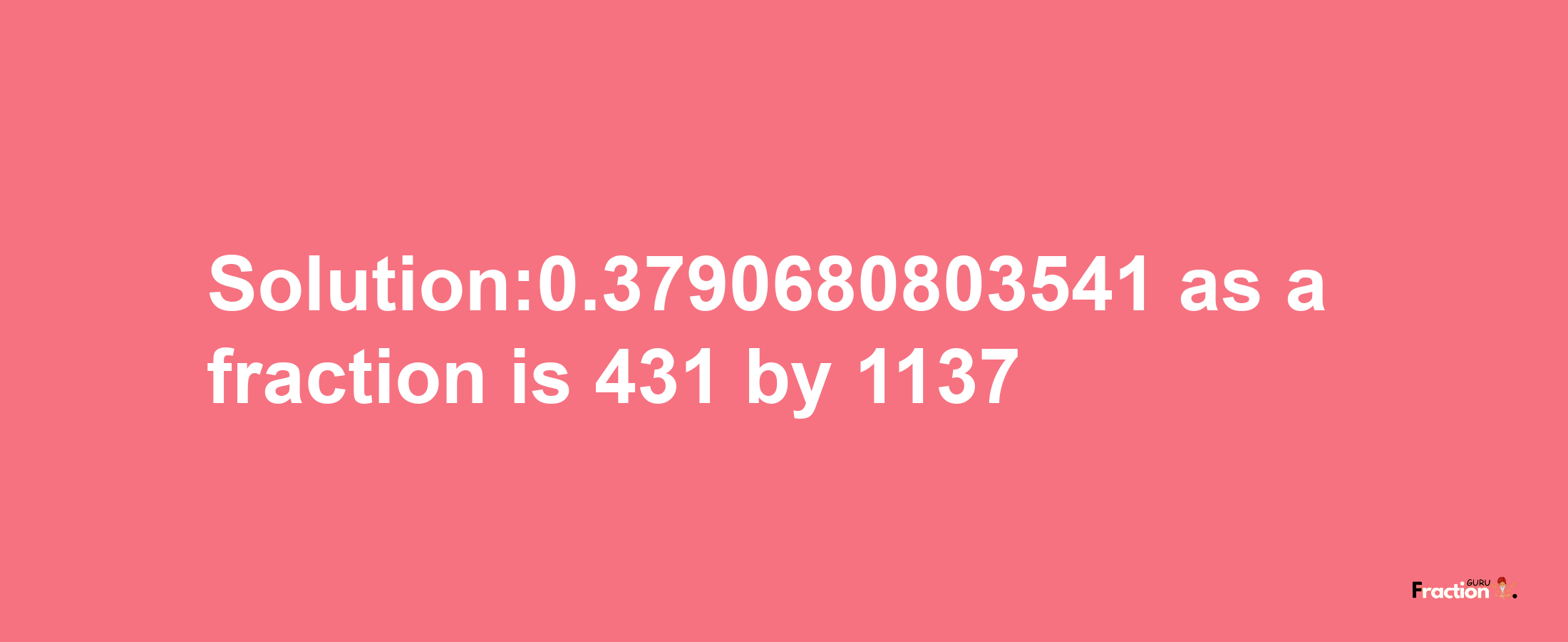 Solution:0.3790680803541 as a fraction is 431/1137