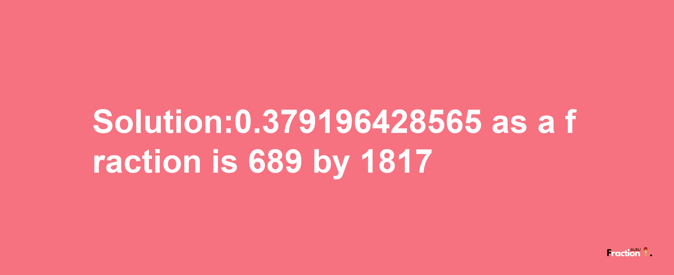 Solution:0.379196428565 as a fraction is 689/1817