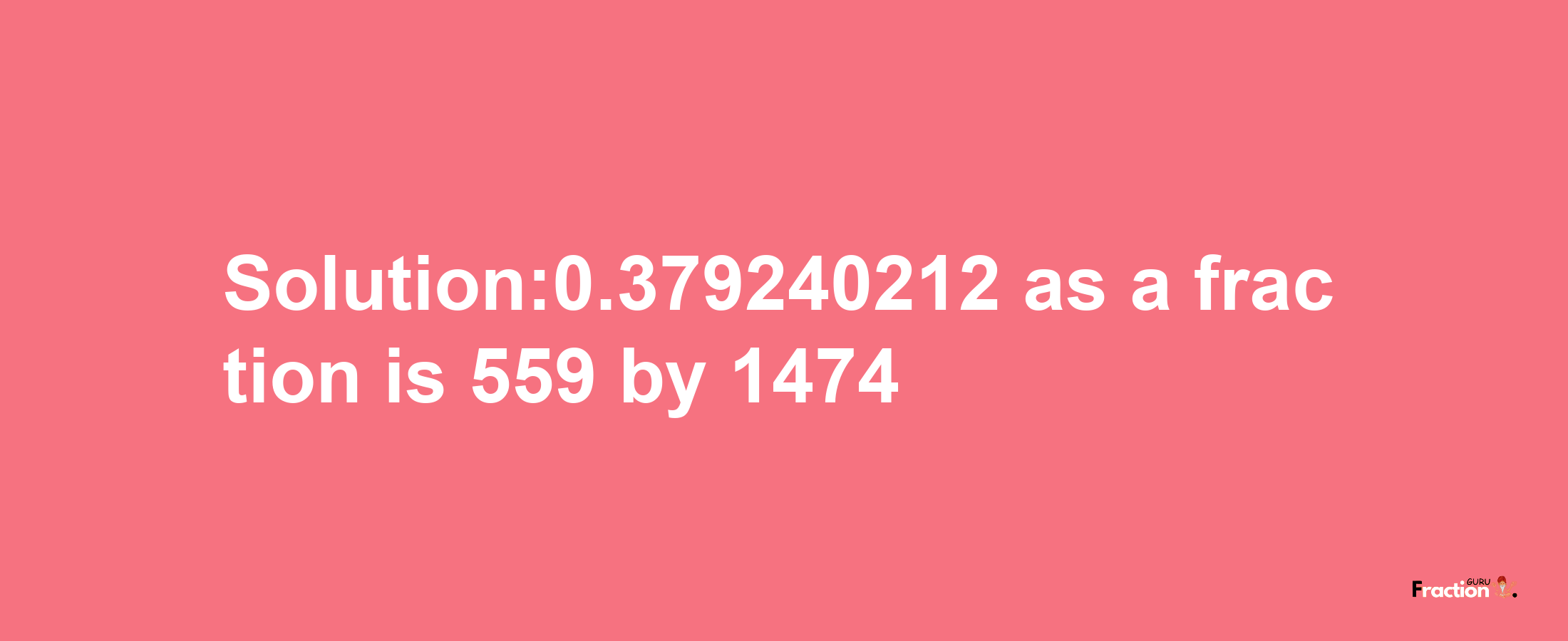 Solution:0.379240212 as a fraction is 559/1474