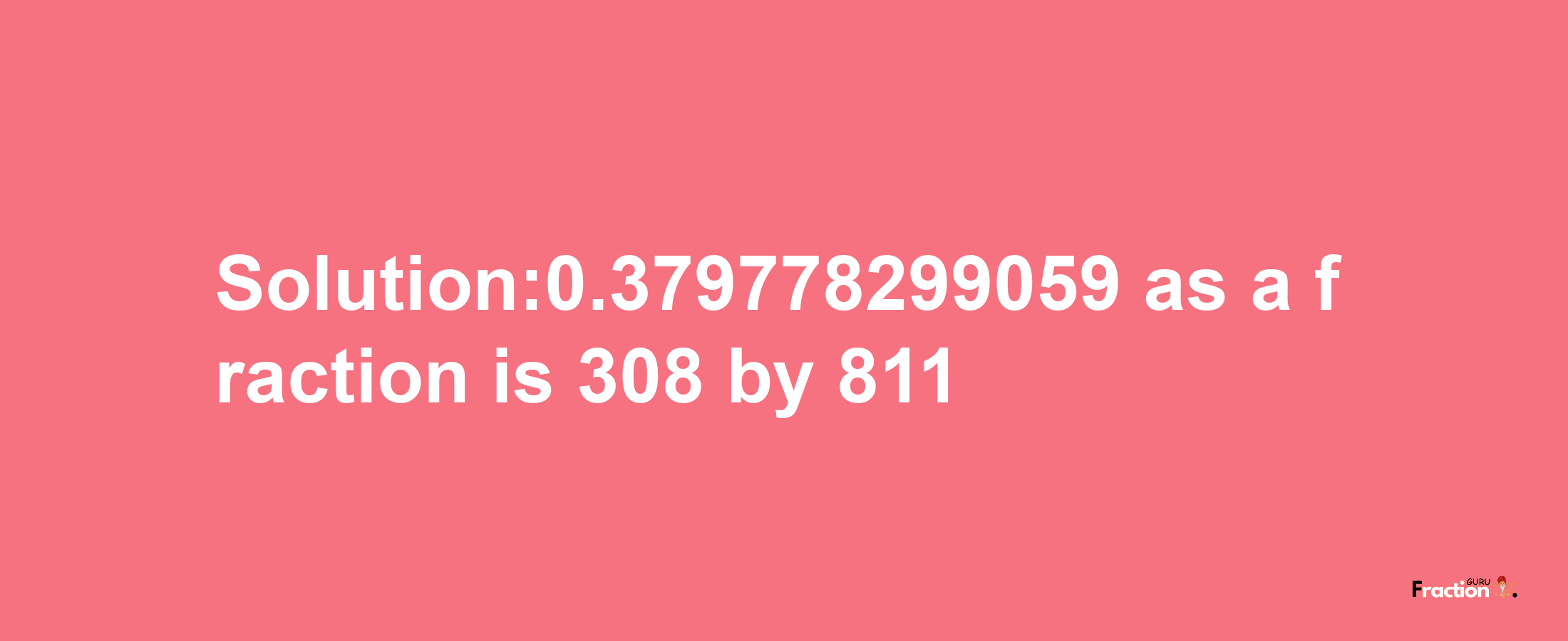 Solution:0.379778299059 as a fraction is 308/811