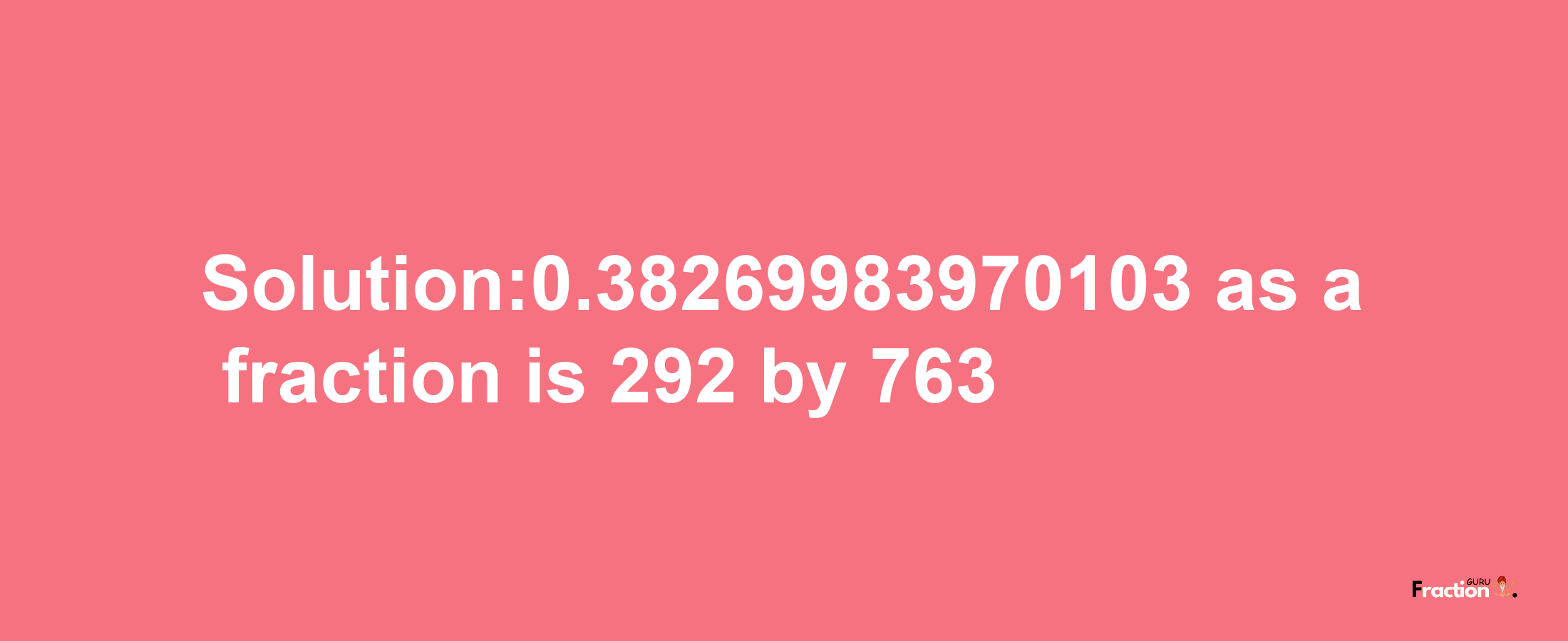 Solution:0.38269983970103 as a fraction is 292/763