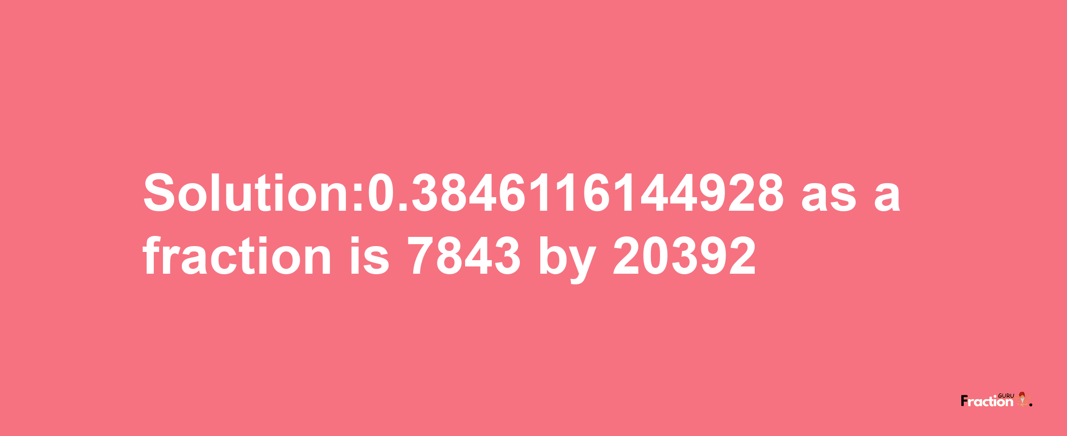 Solution:0.3846116144928 as a fraction is 7843/20392