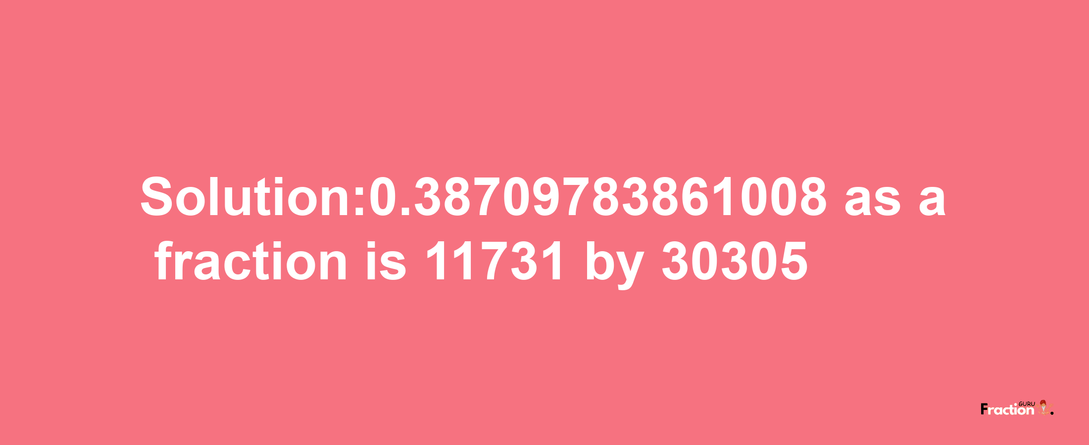 Solution:0.38709783861008 as a fraction is 11731/30305