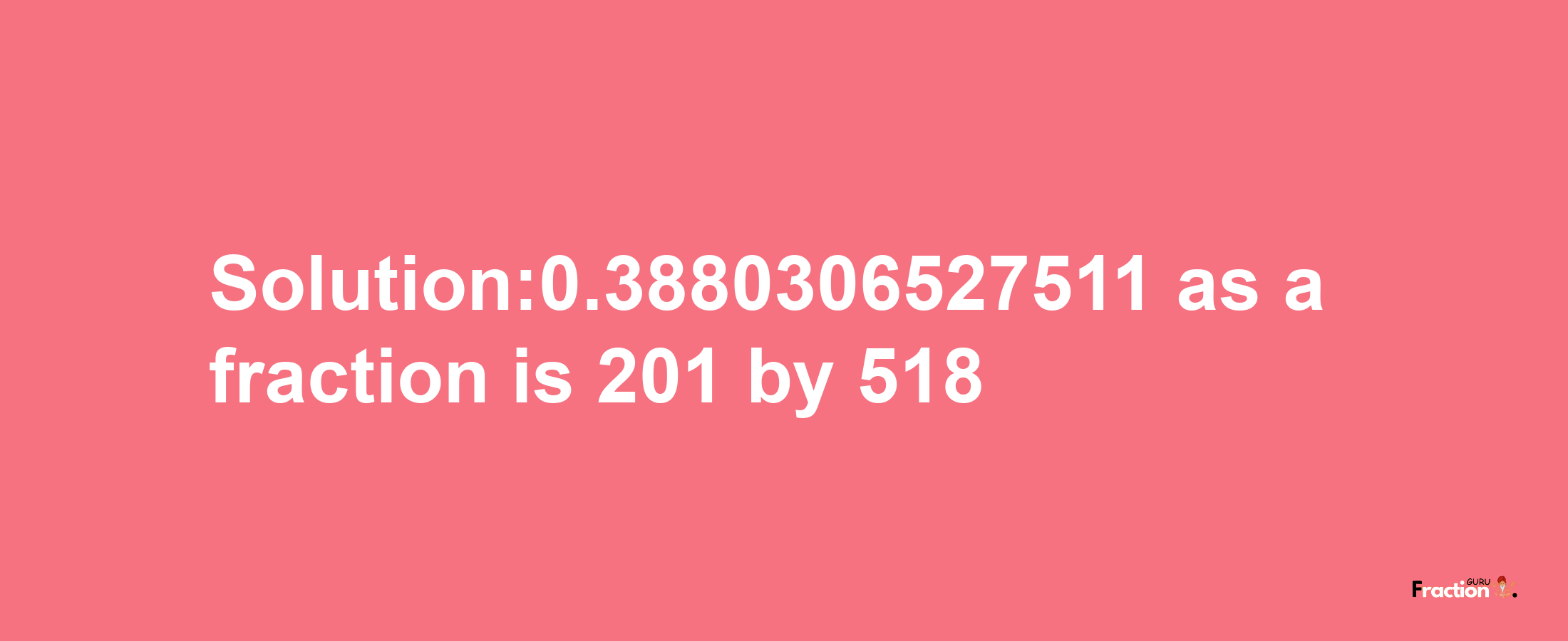 Solution:0.3880306527511 as a fraction is 201/518