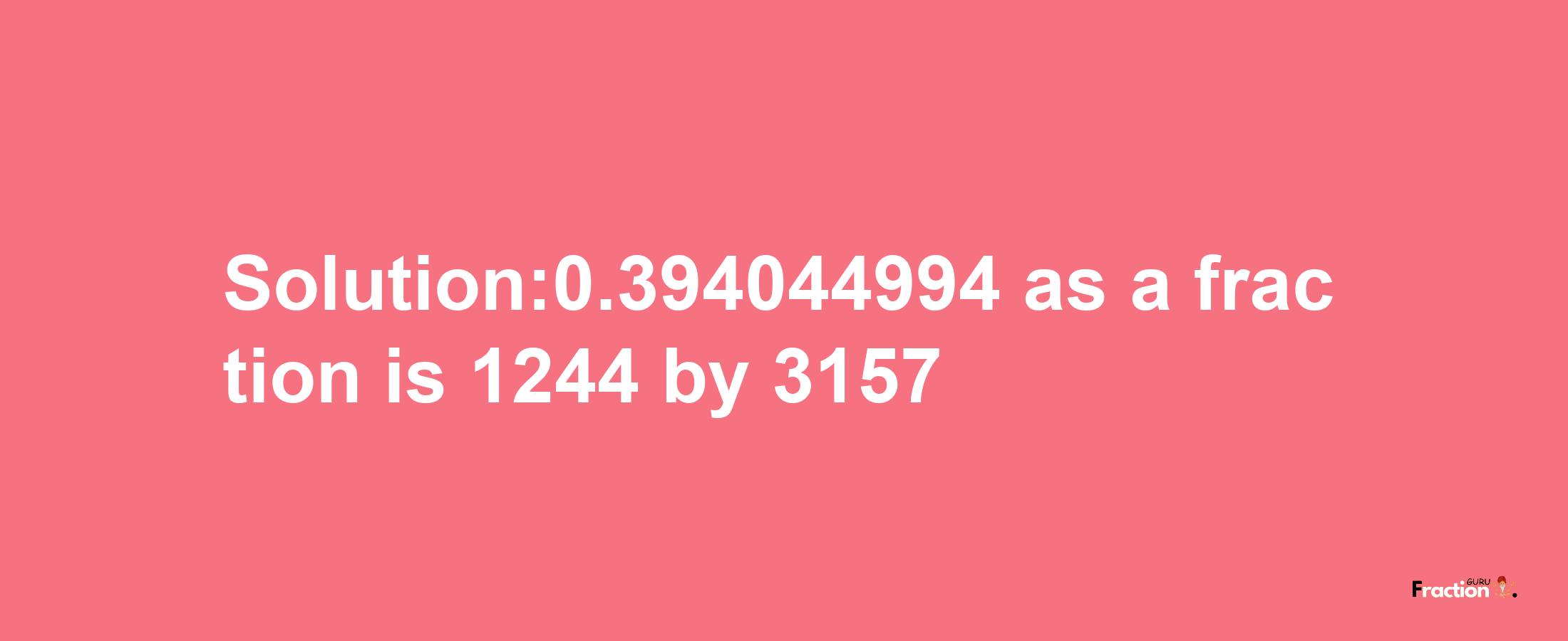 Solution:0.394044994 as a fraction is 1244/3157