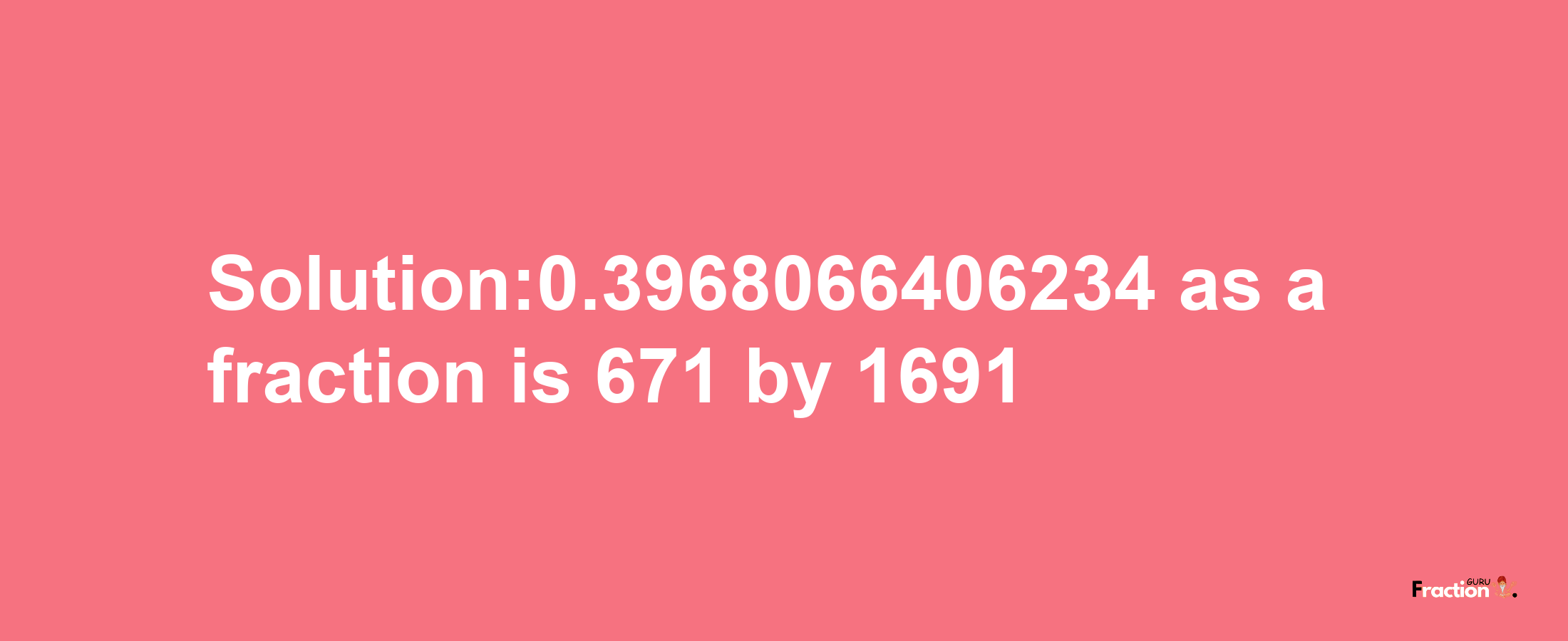 Solution:0.3968066406234 as a fraction is 671/1691