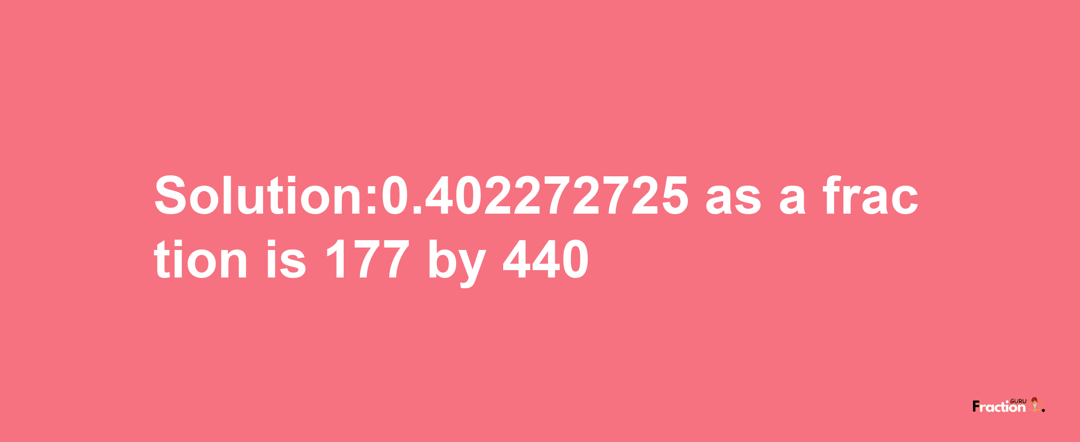 Solution:0.402272725 as a fraction is 177/440