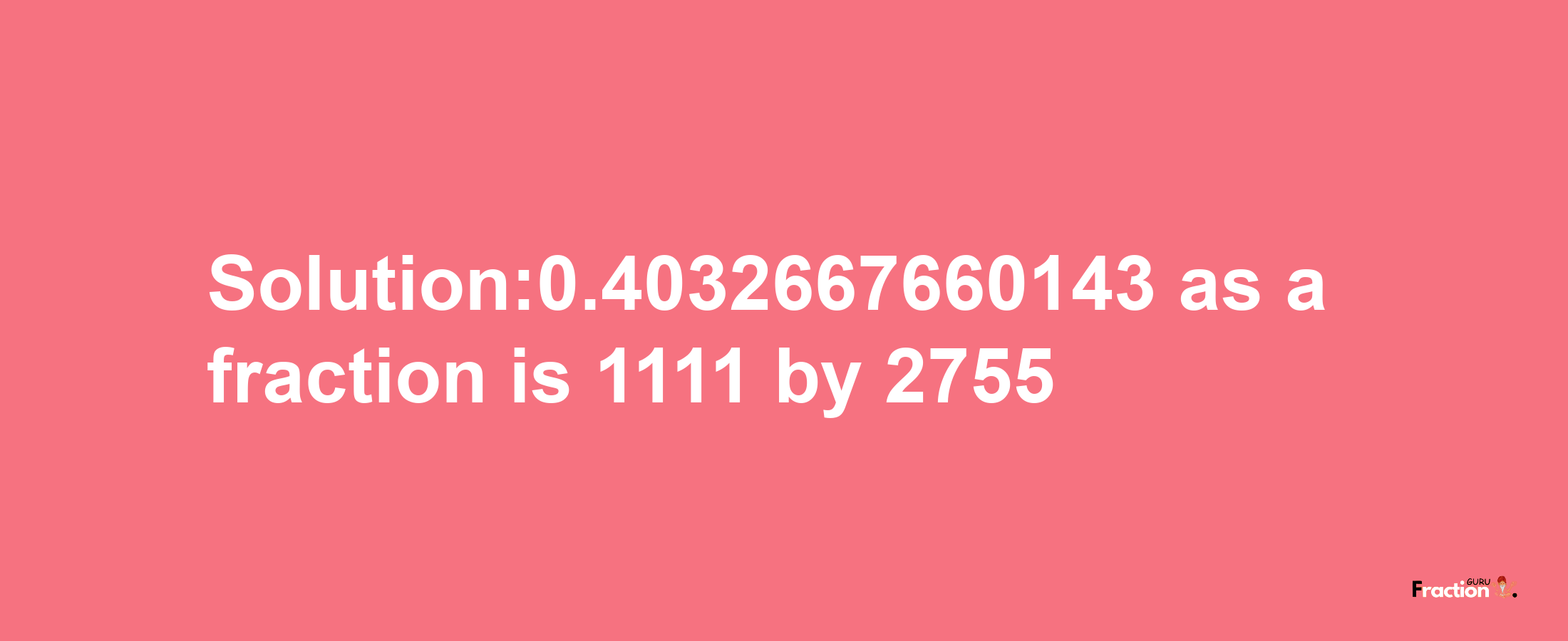 Solution:0.4032667660143 as a fraction is 1111/2755