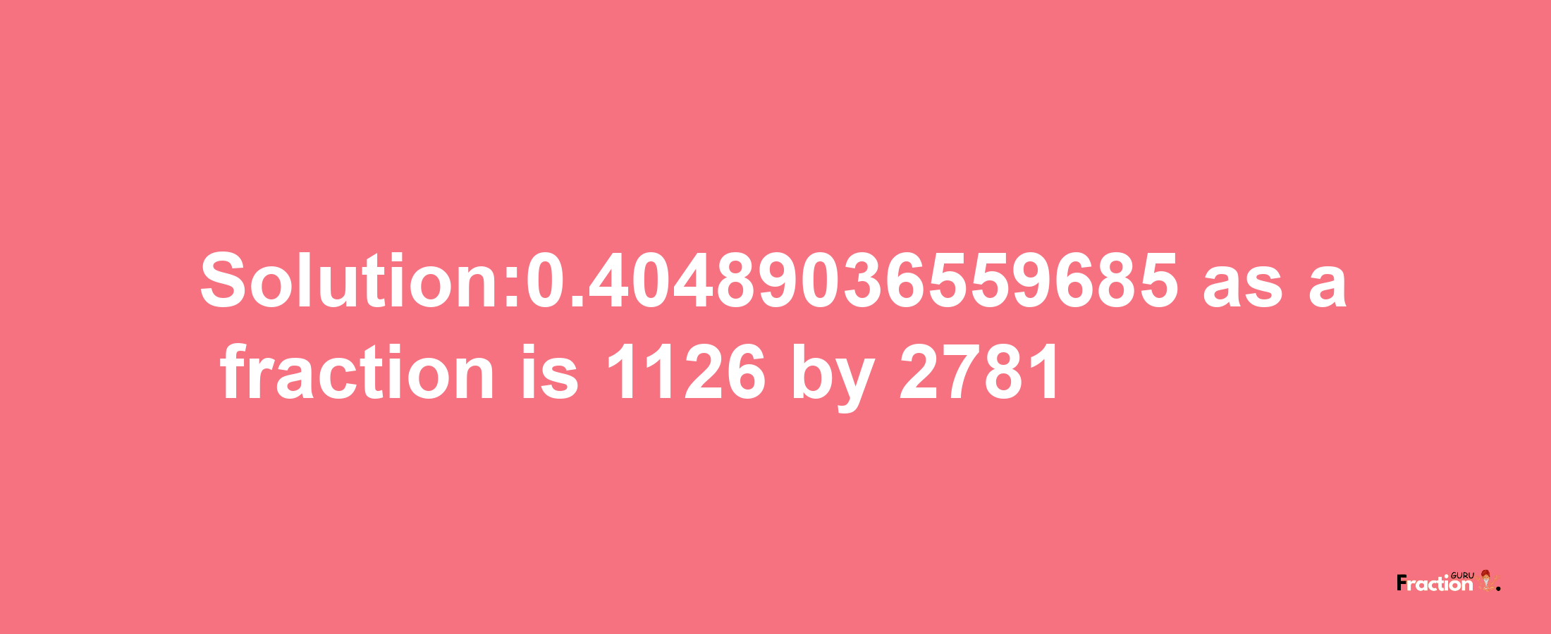 Solution:0.40489036559685 as a fraction is 1126/2781