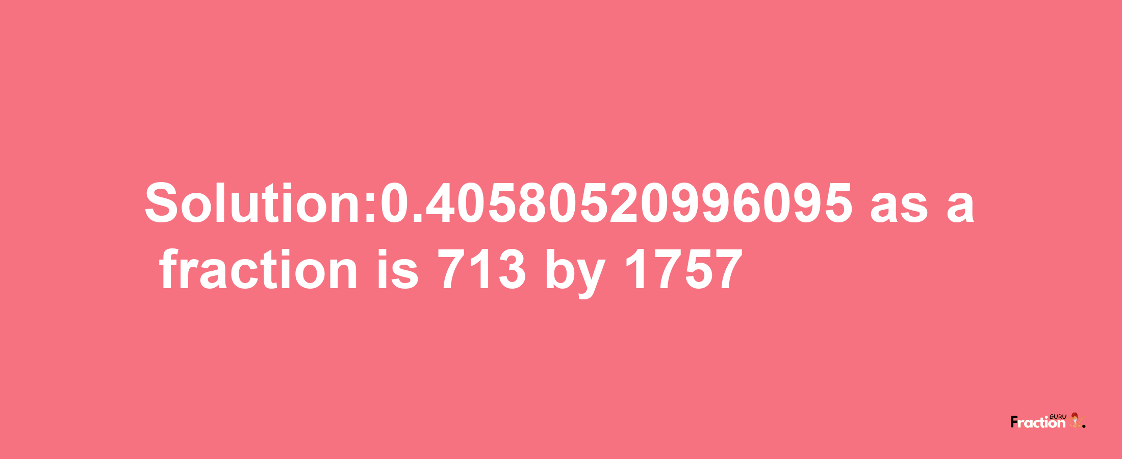 Solution:0.40580520996095 as a fraction is 713/1757