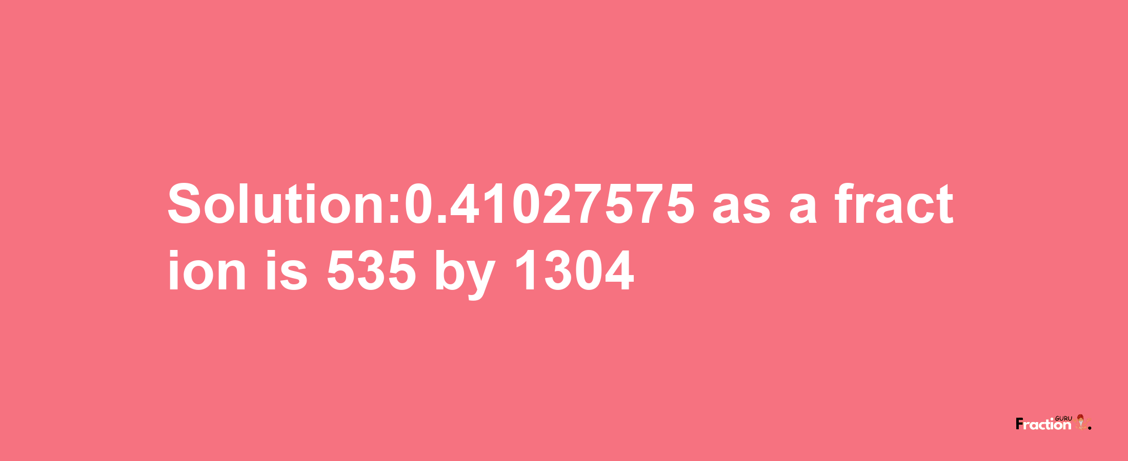 Solution:0.41027575 as a fraction is 535/1304