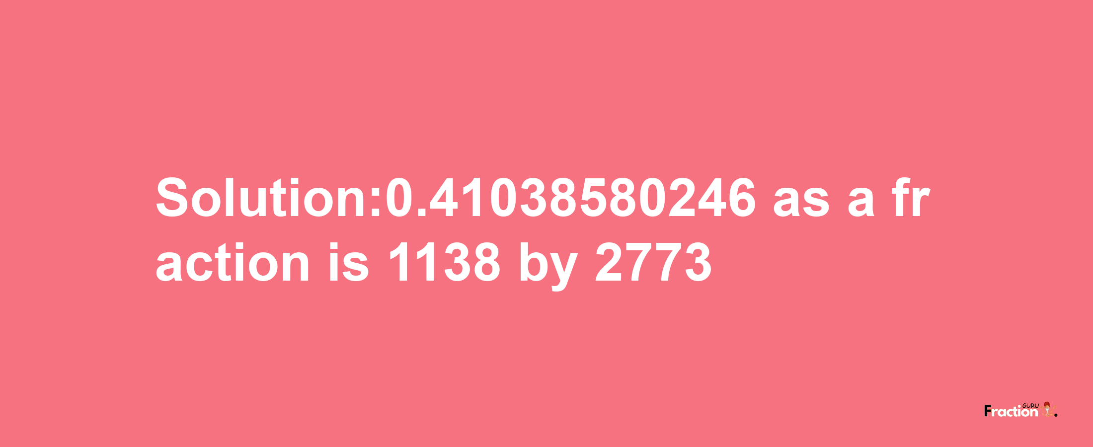 Solution:0.41038580246 as a fraction is 1138/2773