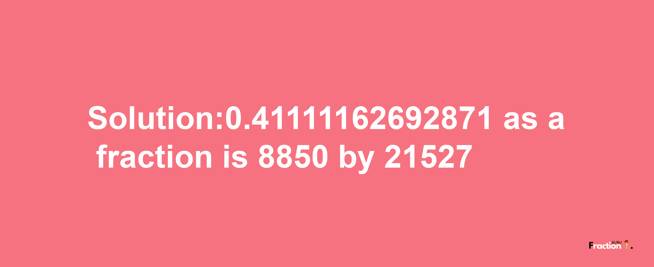 Solution:0.41111162692871 as a fraction is 8850/21527