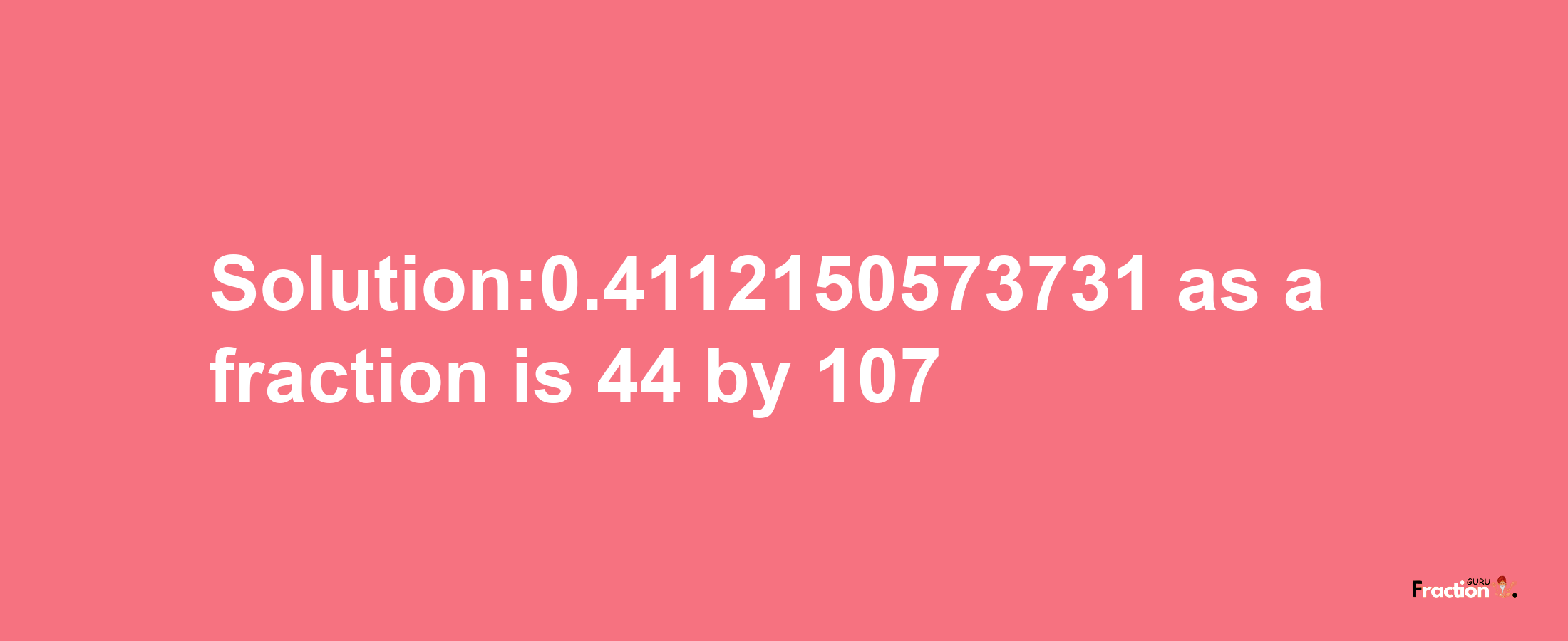 Solution:0.4112150573731 as a fraction is 44/107