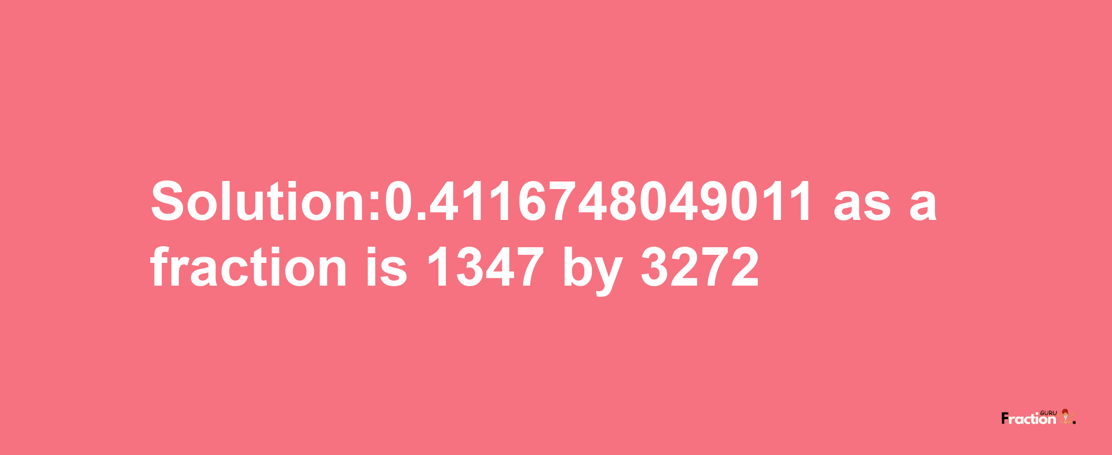 Solution:0.4116748049011 as a fraction is 1347/3272