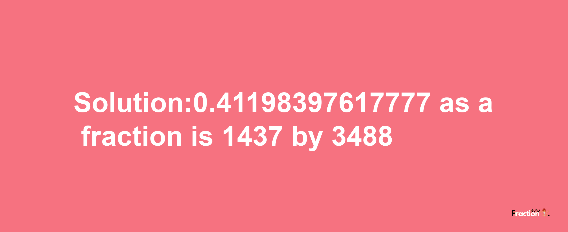 Solution:0.41198397617777 as a fraction is 1437/3488