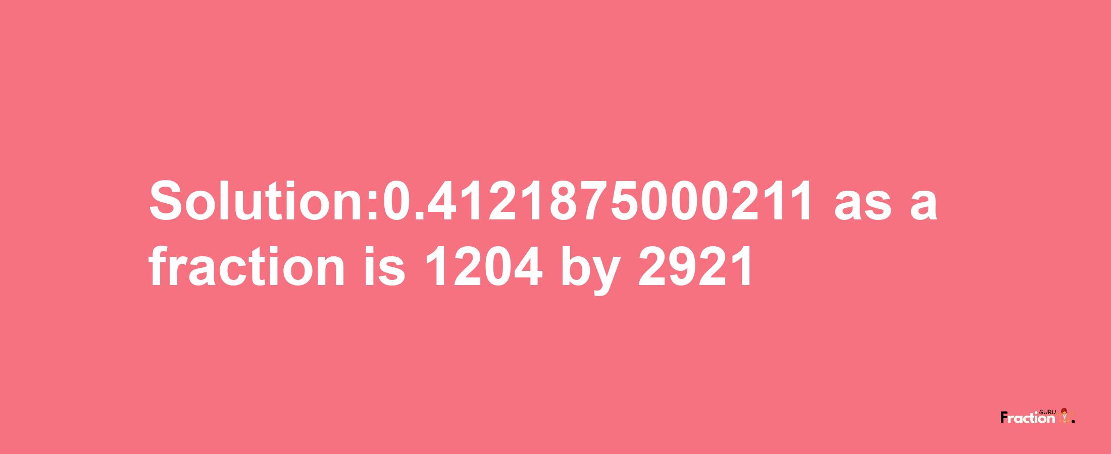 Solution:0.4121875000211 as a fraction is 1204/2921