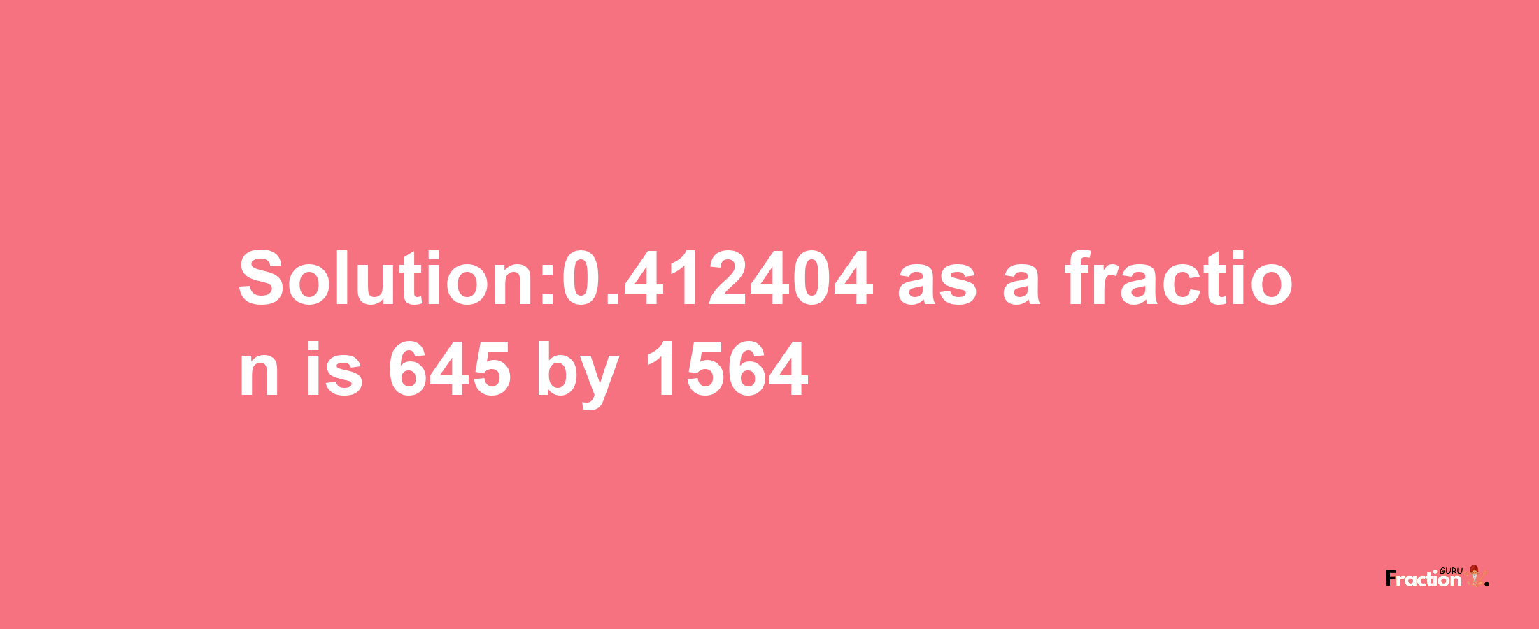 Solution:0.412404 as a fraction is 645/1564