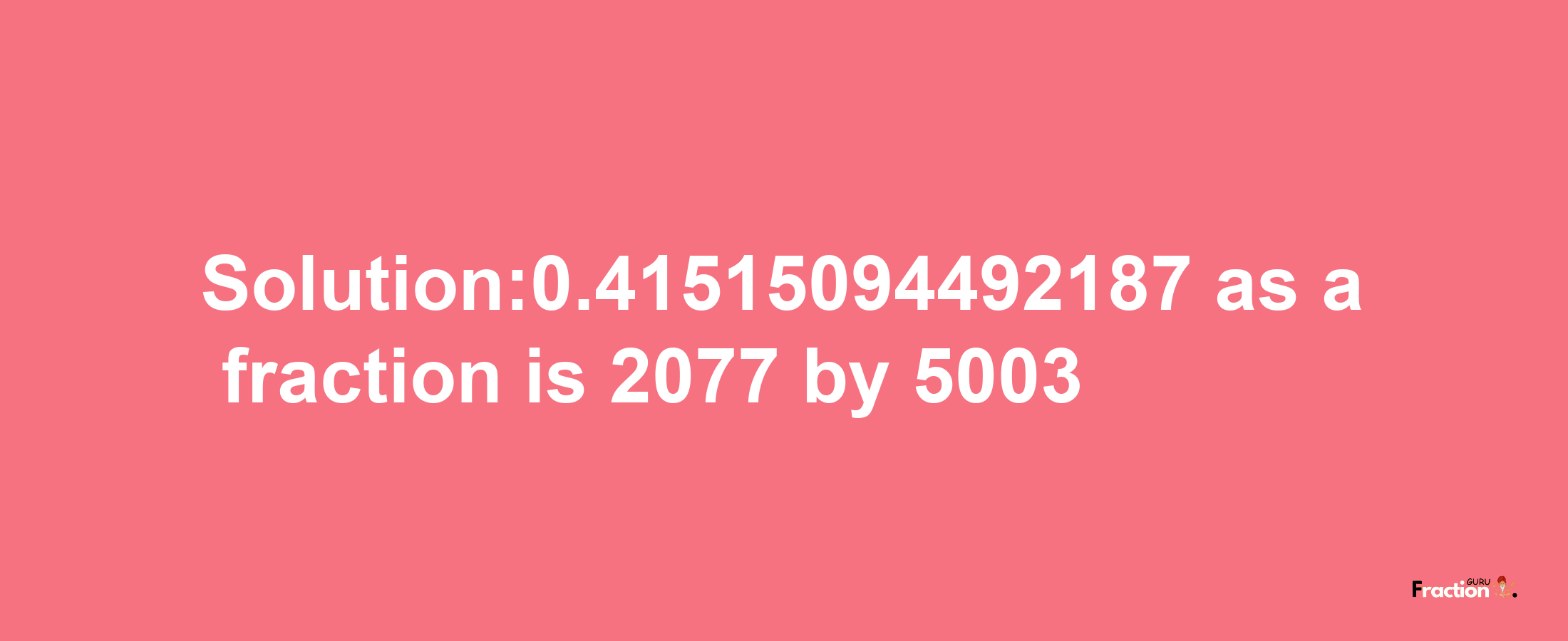 Solution:0.41515094492187 as a fraction is 2077/5003