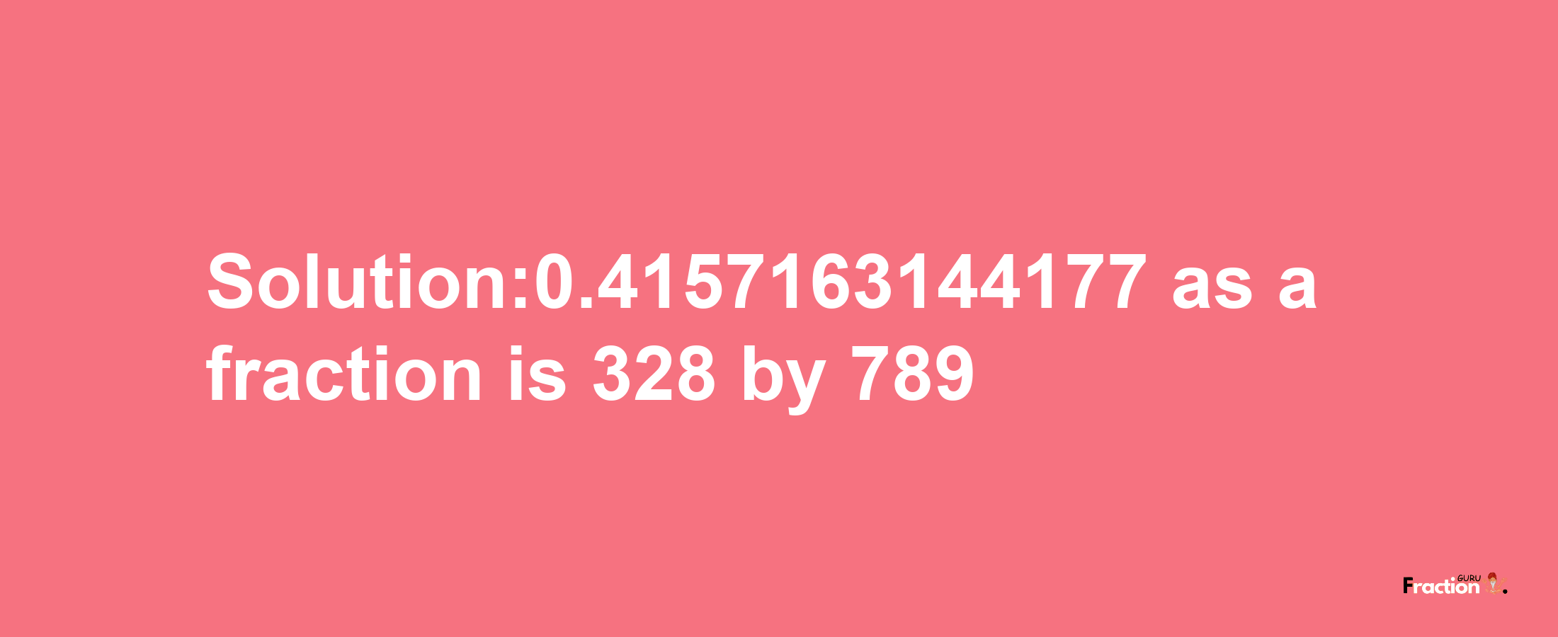 Solution:0.4157163144177 as a fraction is 328/789