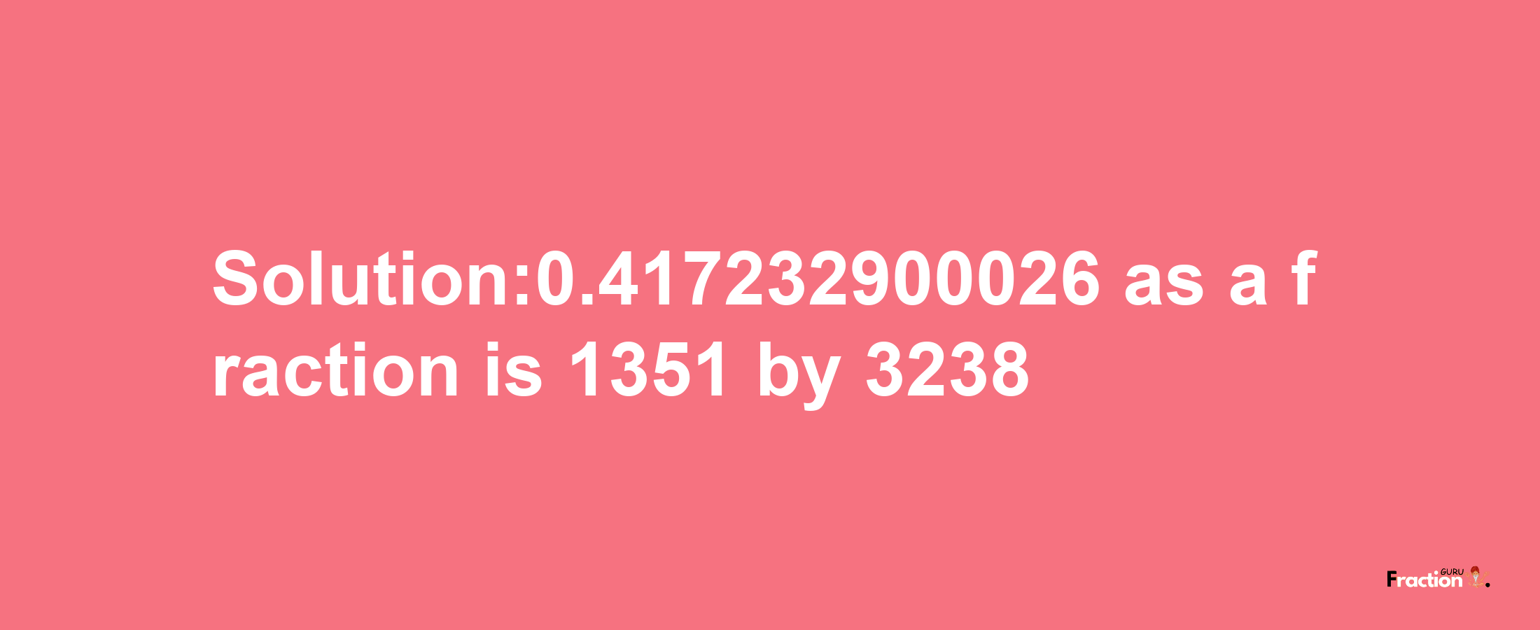 Solution:0.417232900026 as a fraction is 1351/3238