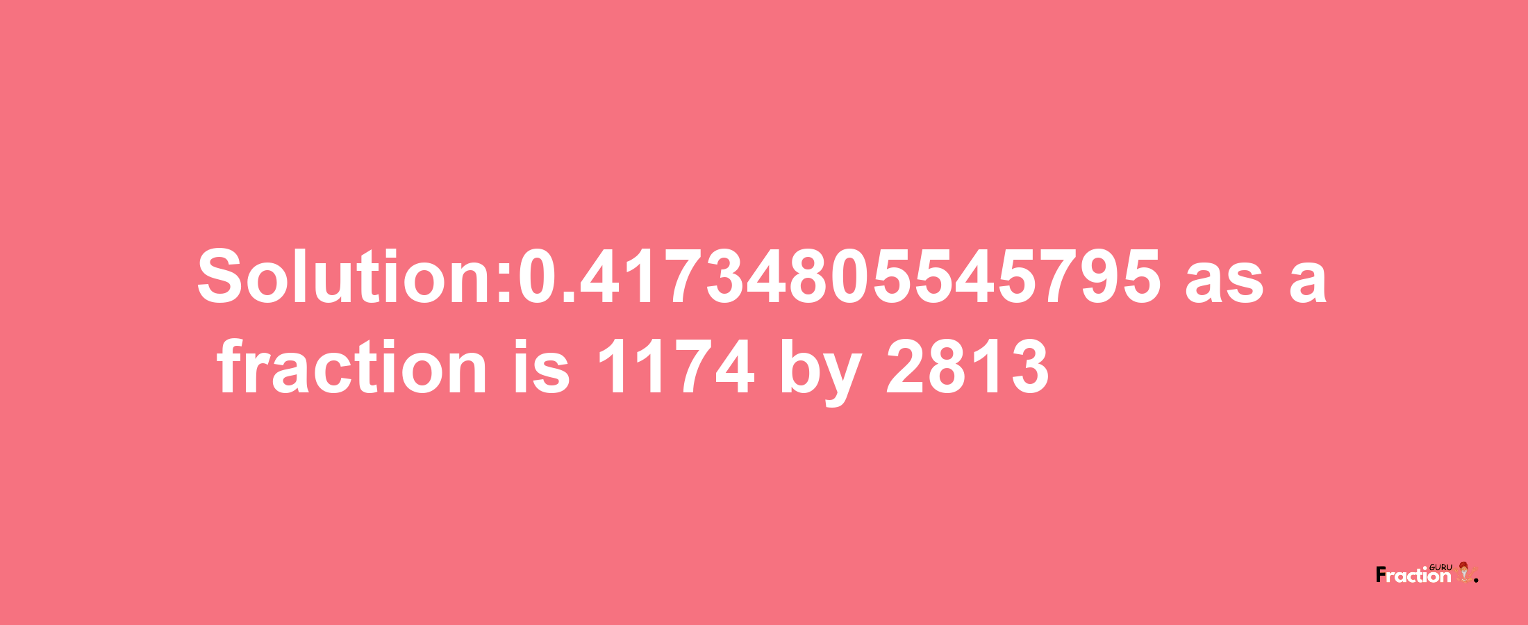 Solution:0.41734805545795 as a fraction is 1174/2813