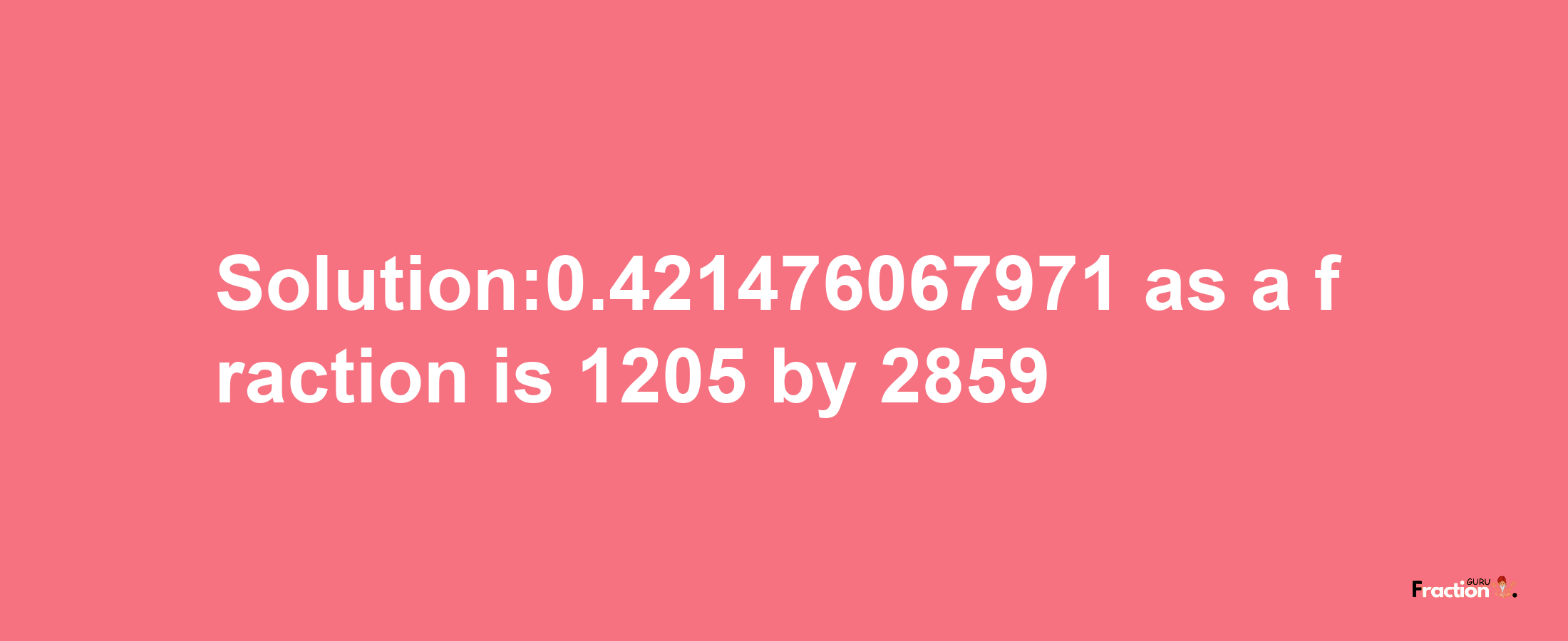 Solution:0.421476067971 as a fraction is 1205/2859